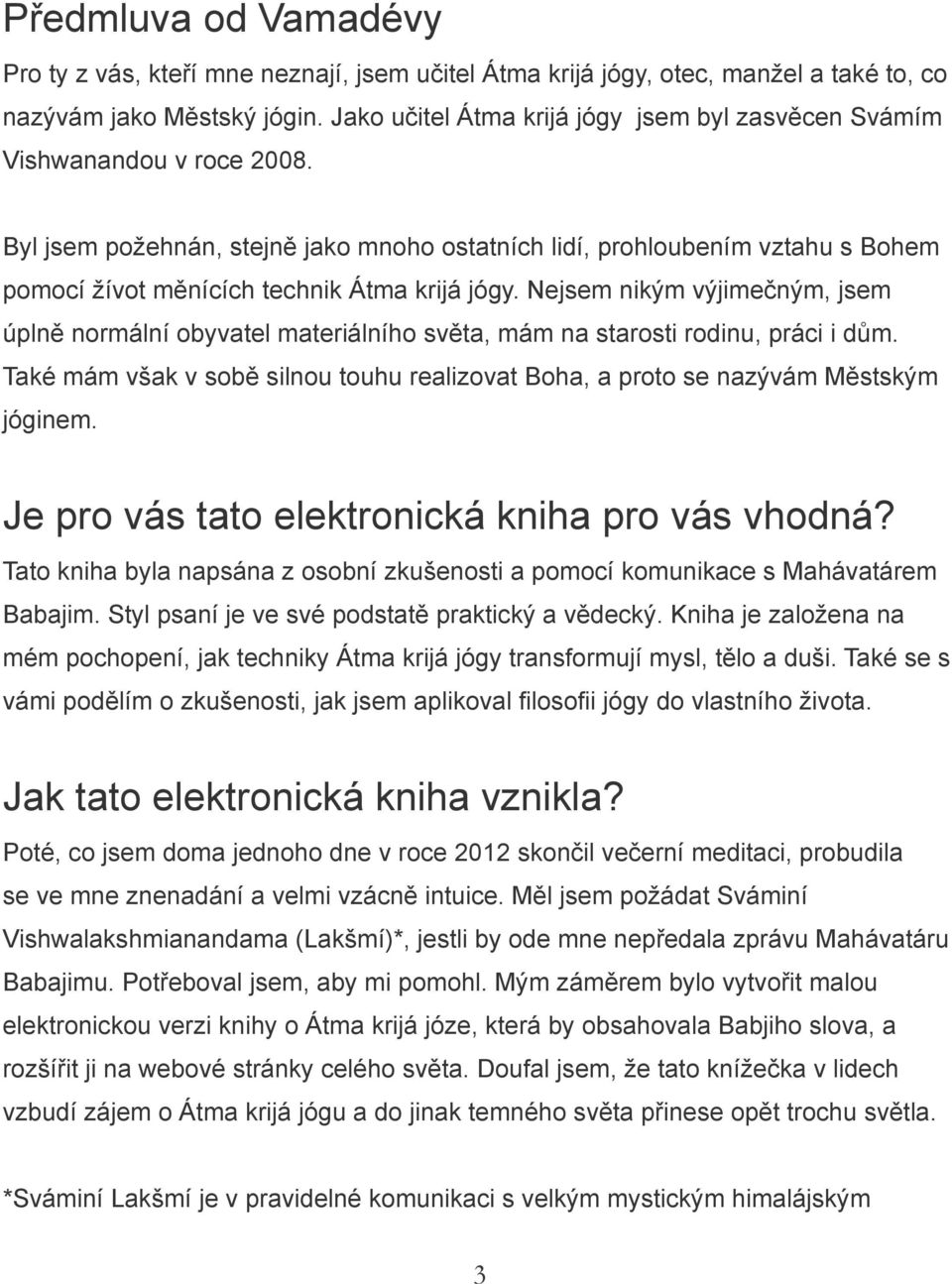 Byl jsem požehnán, stejně jako mnoho ostatních lidí, prohloubením vztahu s Bohem pomocí žívot měnících technik Átma krijá jógy.