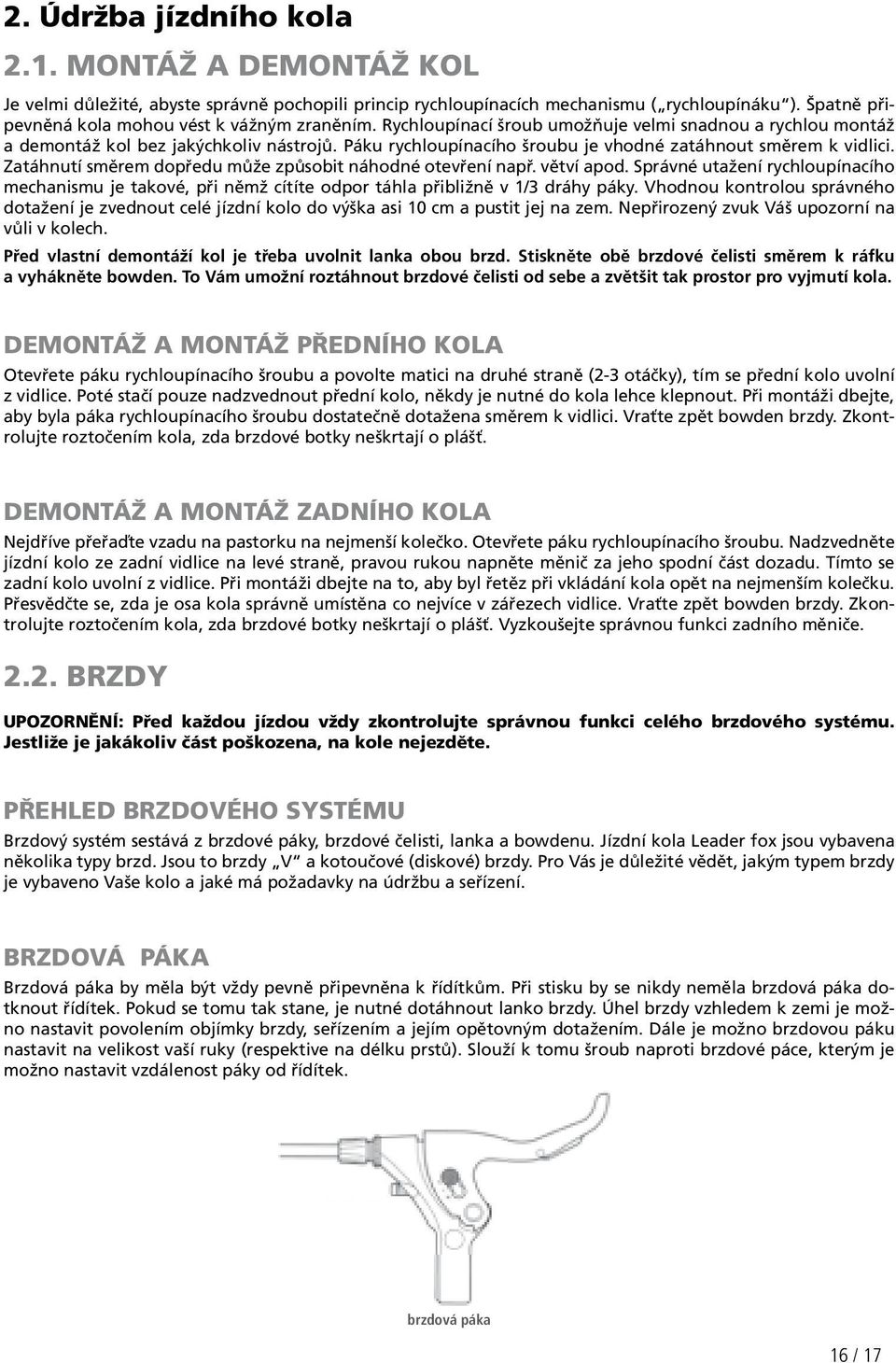 Zatáhnutí směrem dopředu může způsobit náhodné otevření např. větví apod. Správné utažení rychloupínacího mechanismu je takové, při němž cítíte odpor táhla přibližně v 1/3 dráhy páky.