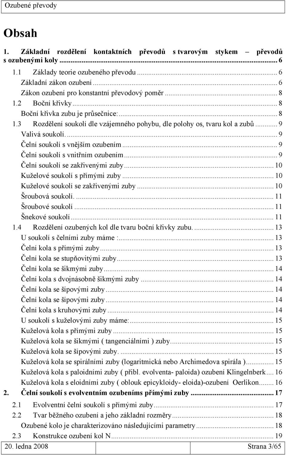 .. 9 Valivá soukolí... 9 Čelní soukolí s vnějším ozubením... 9 Čelní soukolí s vnitřním ozubením... 9 Čelní soukolí se zakřivenými zuby... 0 Kuželové soukolí s přímými zuby.