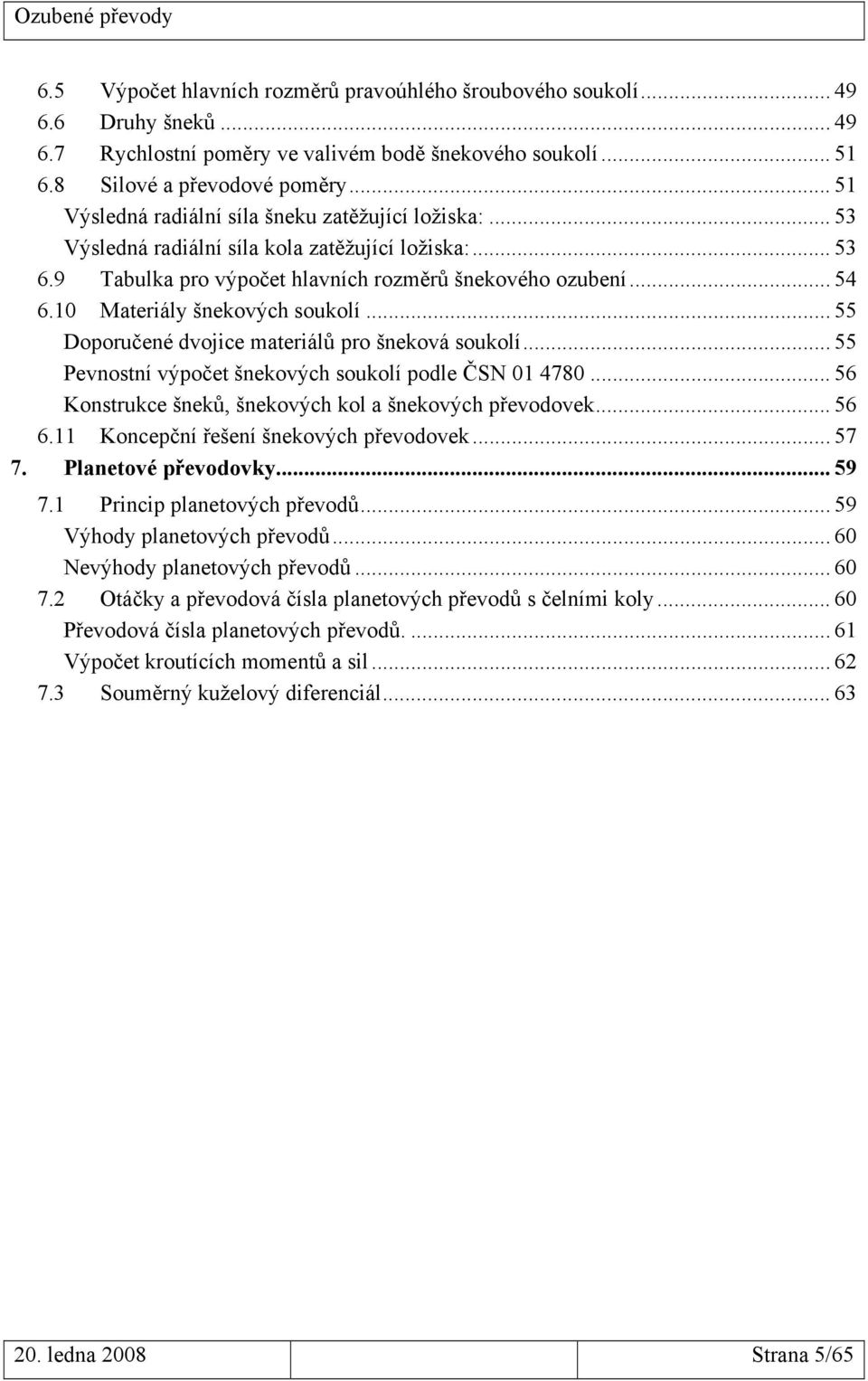 0 Materiály šnekových soukolí... 55 Doporučené dvojice materiálů pro šneková soukolí... 55 Pevnostní výpočet šnekových soukolí podle ČSN 0 4780.