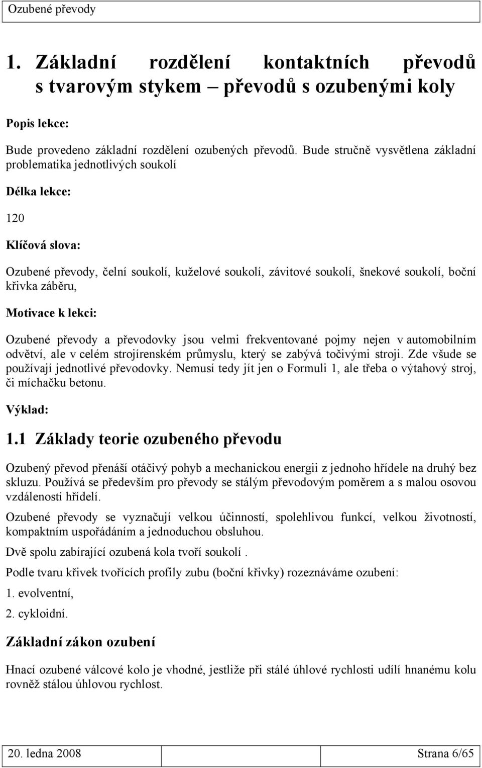 záběru, Motivace k lekci: Ozubené převody a převodovky jsou velmi frekventované pojmy nejen v automobilním odvětví, ale v celém strojírenském průmyslu, který se zabývá točivými stroji.