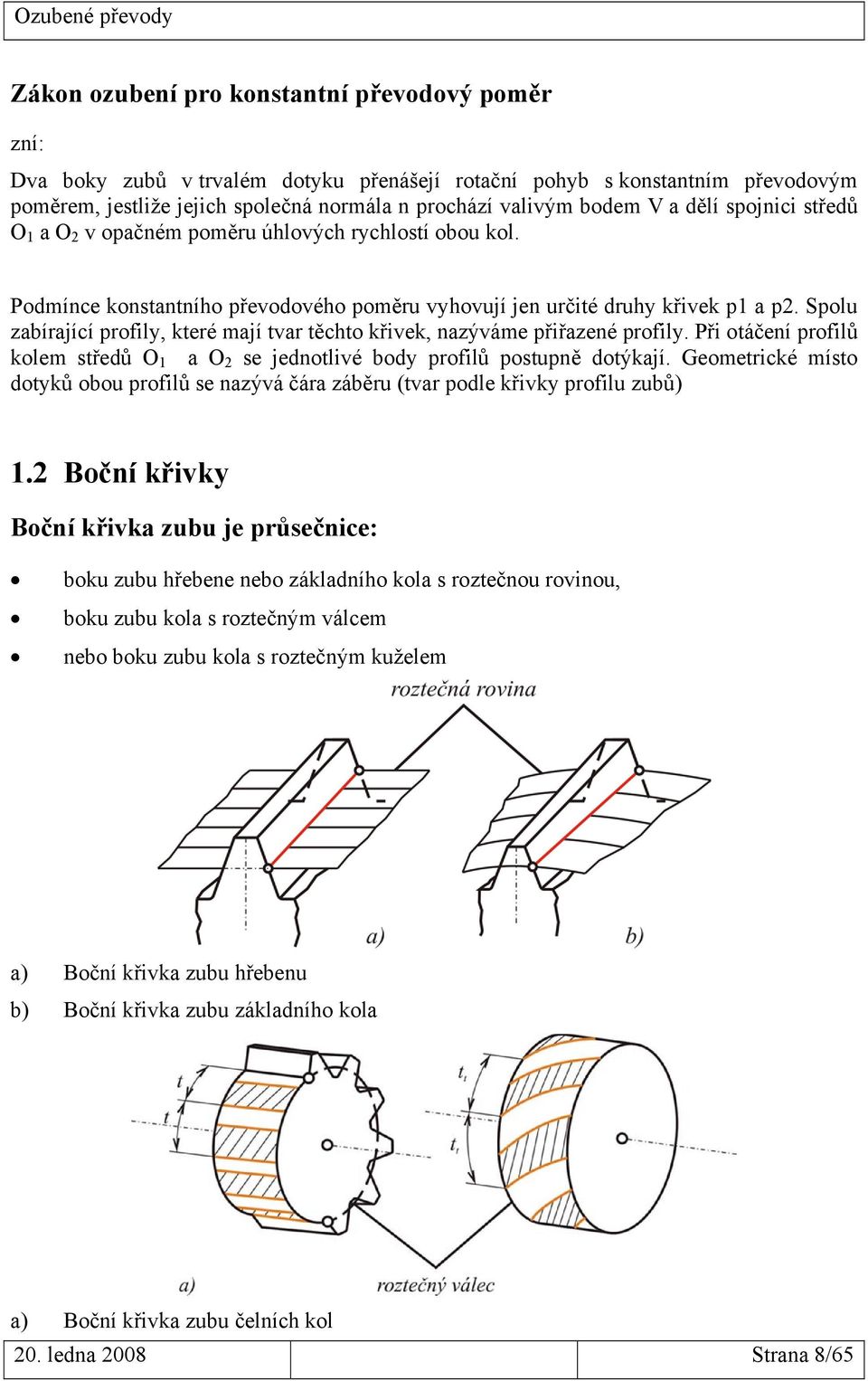 Spolu zabírající profily, které mají tvar těchto křivek, nazýváme přiřazené profily. Při otáčení profilů kolem středů O a O se jednotlivé body profilů postupně dotýkají.