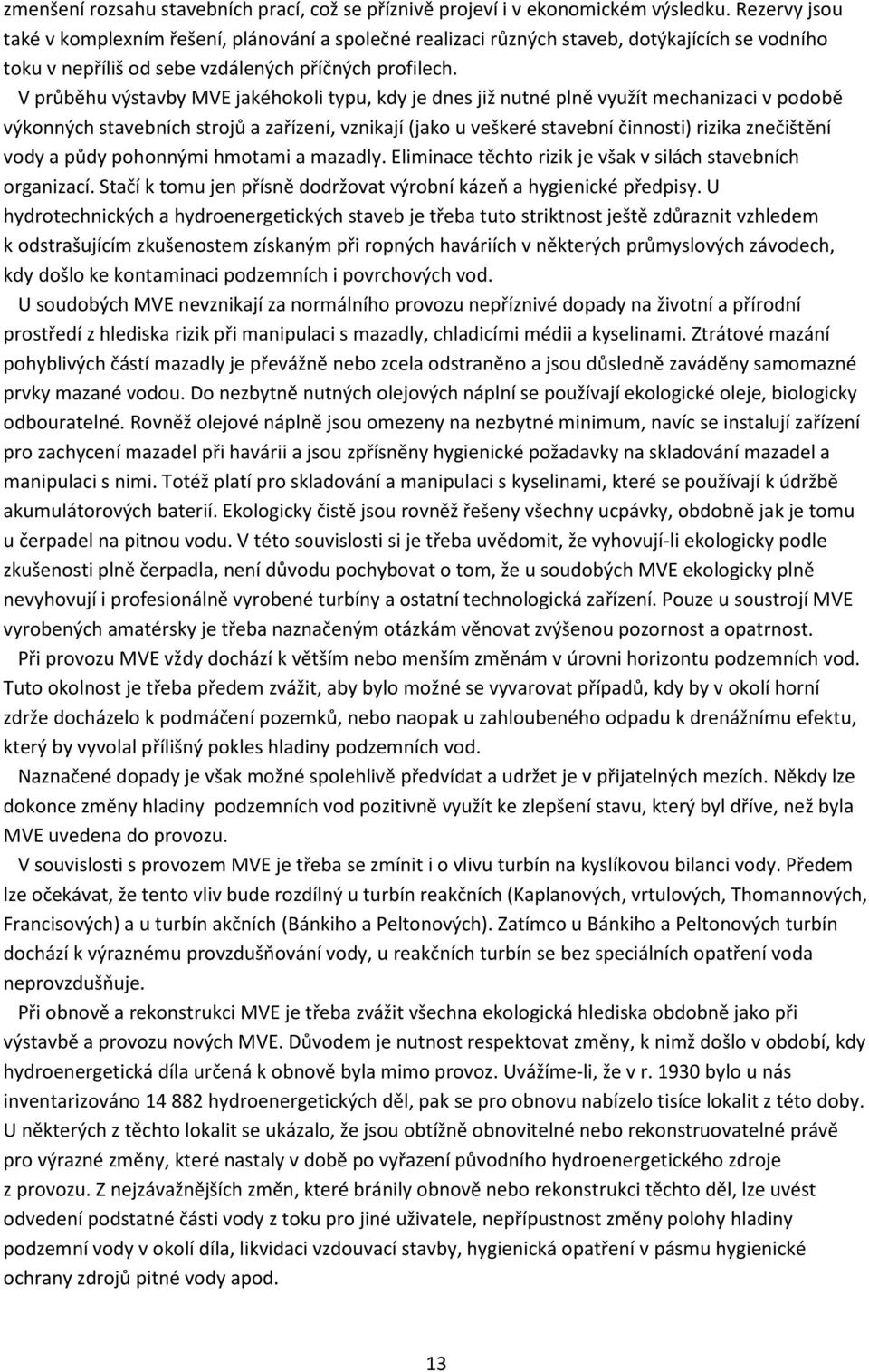 V průběhu výstavby MVE jakéhokoli typu, kdy je dnes již nutné plně využít mechanizaci v podobě výkonných stavebních strojů a zařízení, vznikají (jako u veškeré stavební činnosti) rizika znečištění