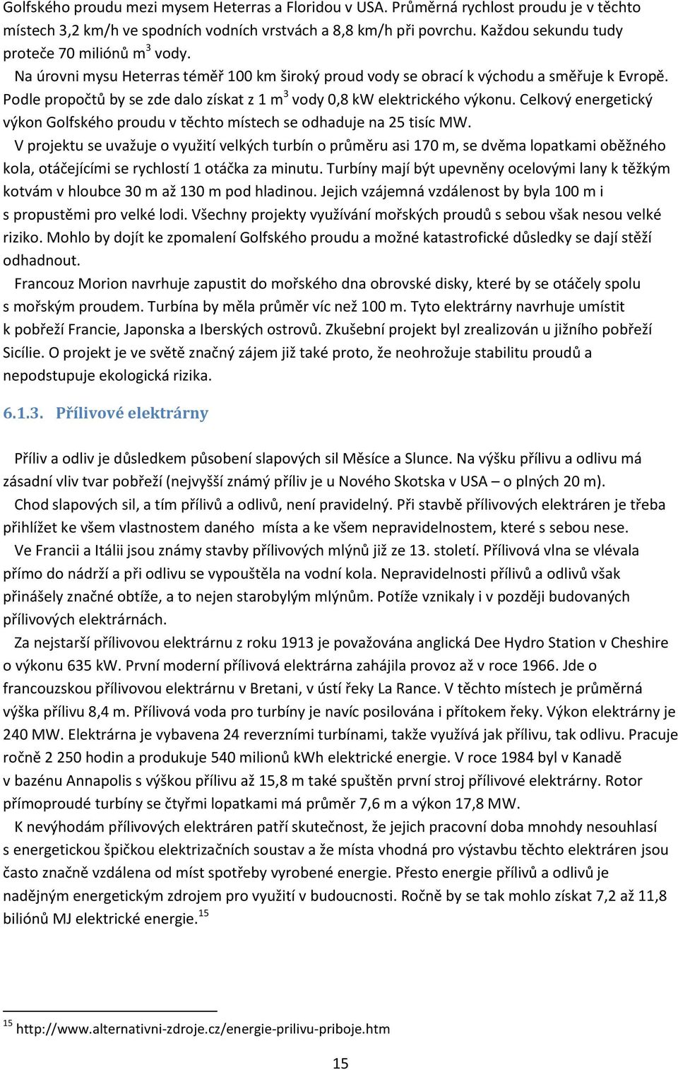 Podle propočtů by se zde dalo získat z 1 m 3 vody 0,8 kw elektrického výkonu. Celkový energetický výkon Golfského proudu v těchto místech se odhaduje na 25 tisíc MW.