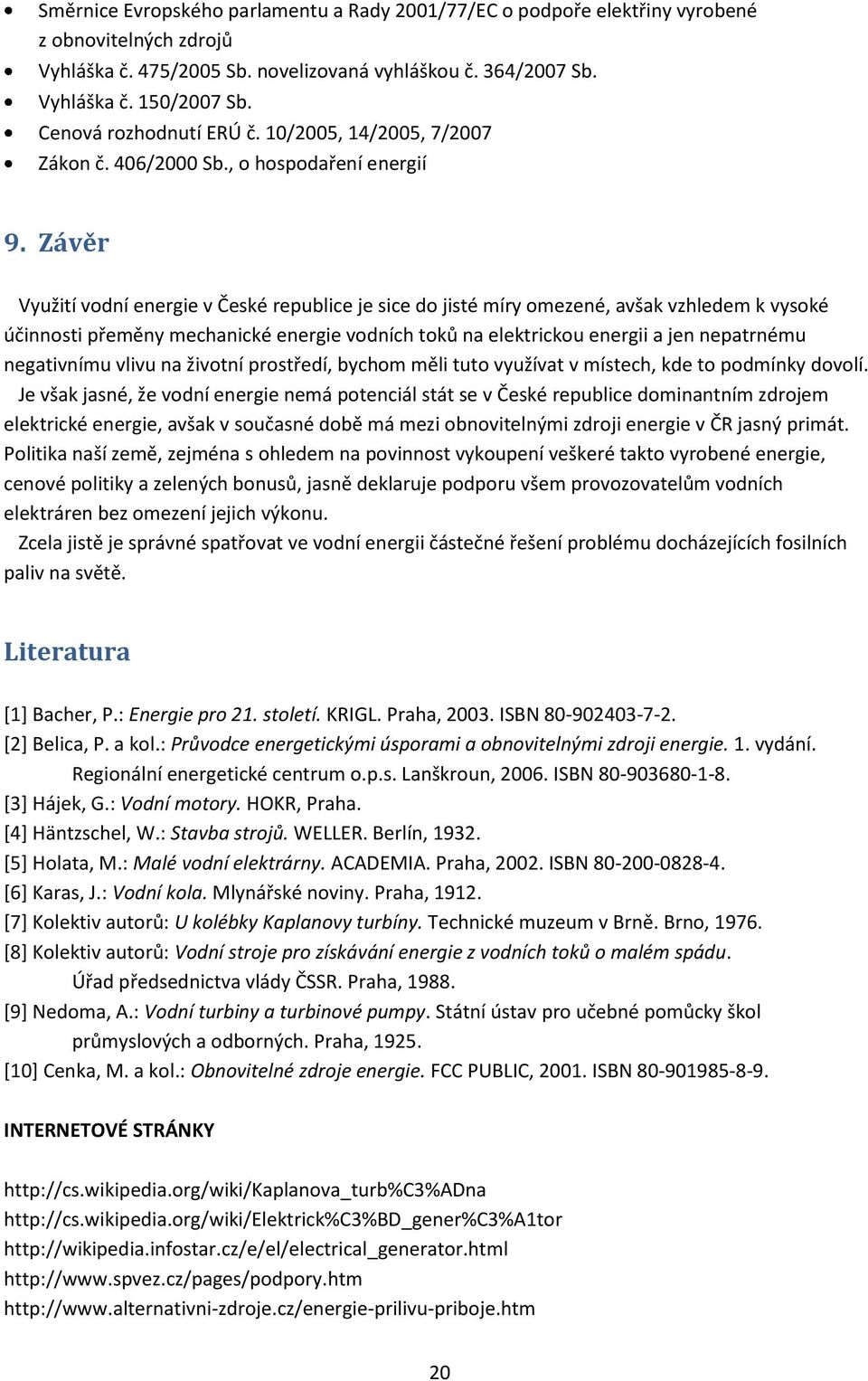 Závěr Využití vodní energie v České republice je sice do jisté míry omezené, avšak vzhledem k vysoké účinnosti přeměny mechanické energie vodních toků na elektrickou energii a jen nepatrnému