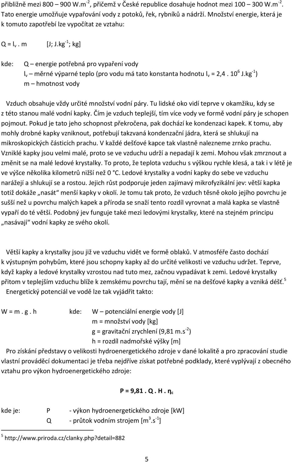 kg -1 ; kg] kde: Q energie potřebná pro vypaření vody l v měrné výparné teplo (pro vodu má tato konstanta hodnotu l v = 2,4. 10 6 J.