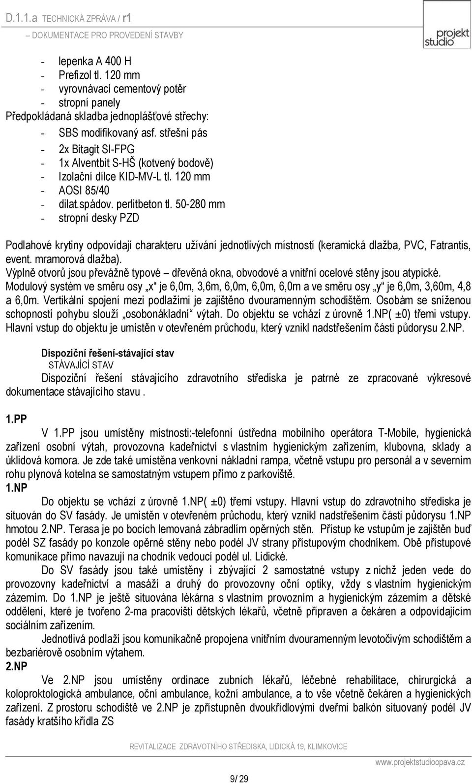 50-280 mm - stropní desky PZD Podlahové krytiny odpovídají charakteru užívání jednotlivých místností (keramická dlažba, PVC, Fatrantis, event. mramorová dlažba).