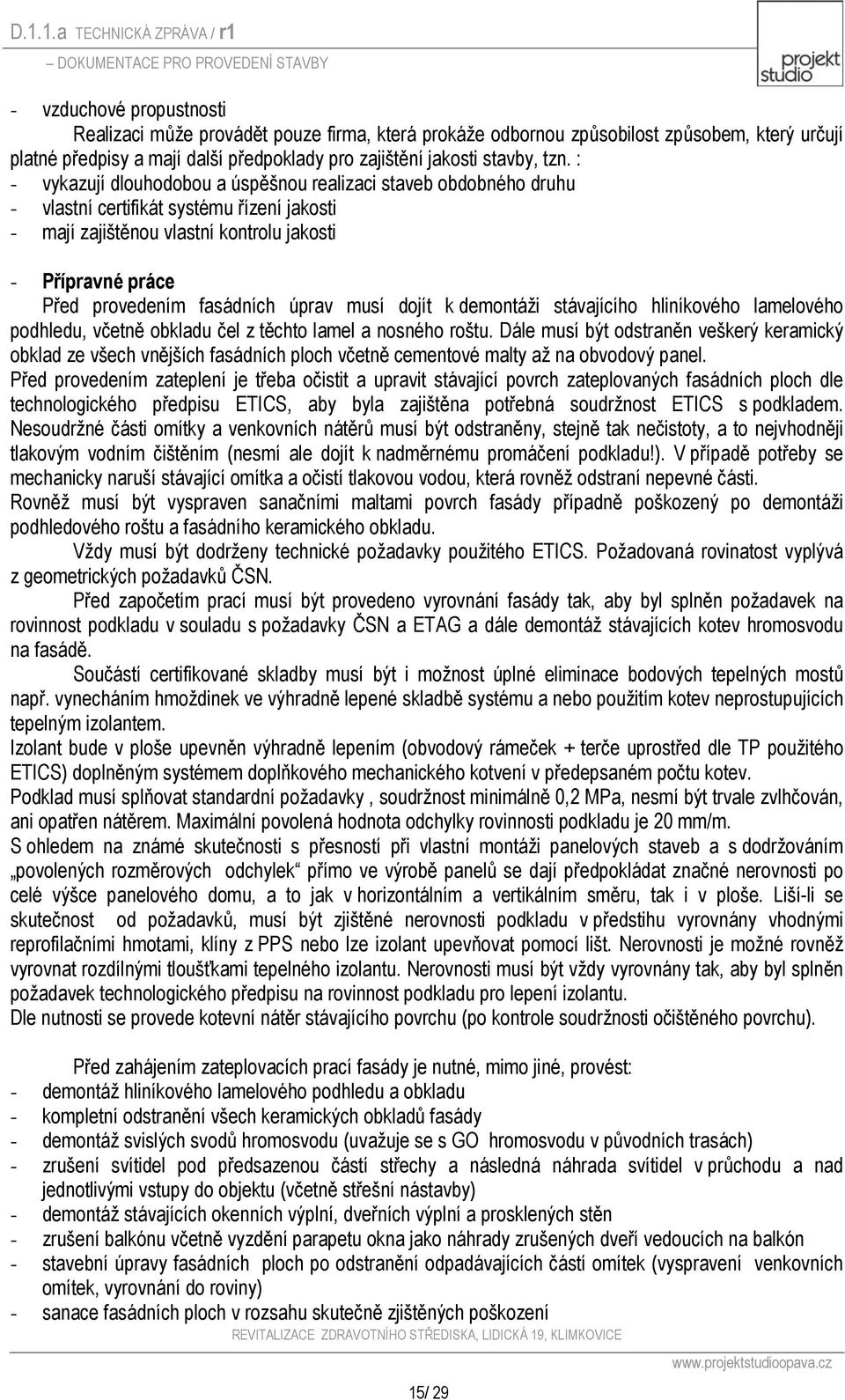 úprav musí dojít k demontáži stávajícího hliníkového lamelového podhledu, včetně obkladu čel z těchto lamel a nosného roštu.