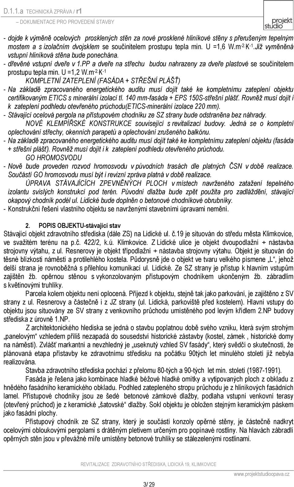 K -1 KOMPLETNÍ ZATEPLENÍ (FASÁDA + STŘEŠNÍ PLÁŠŤ) - Na základě zpracovaného energetického auditu musí dojít také ke kompletnímu zateplení objektu certifikovaným ETICS s minerální izolací tl.