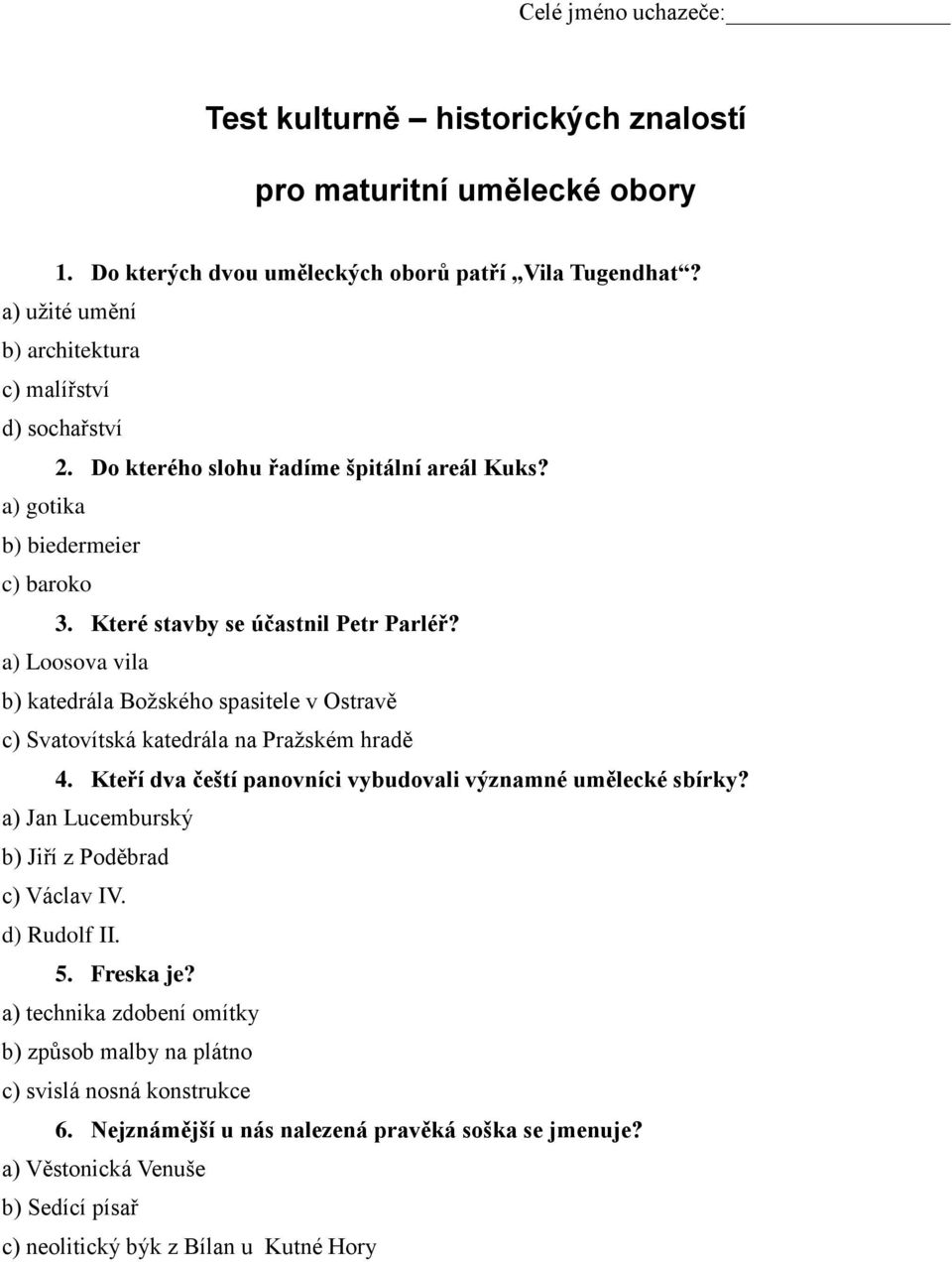 a) Loosova vila b) katedrála Božského spasitele v Ostravě c) Svatovítská katedrála na Pražském hradě 4. Kteří dva čeští panovníci vybudovali významné umělecké sbírky?