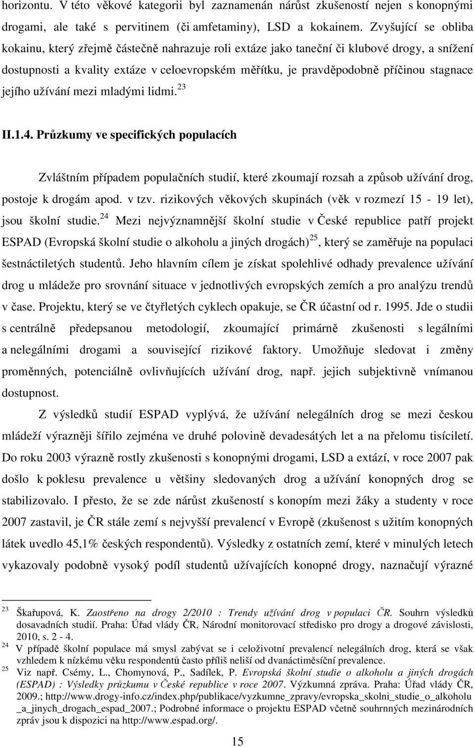 stagnace jejího užívání mezi mladými lidmi. 23 II.1.4. Průzkumy ve specifických populacích Zvláštním případem populačních studií, které zkoumají rozsah a způsob užívání drog, postoje k drogám apod.