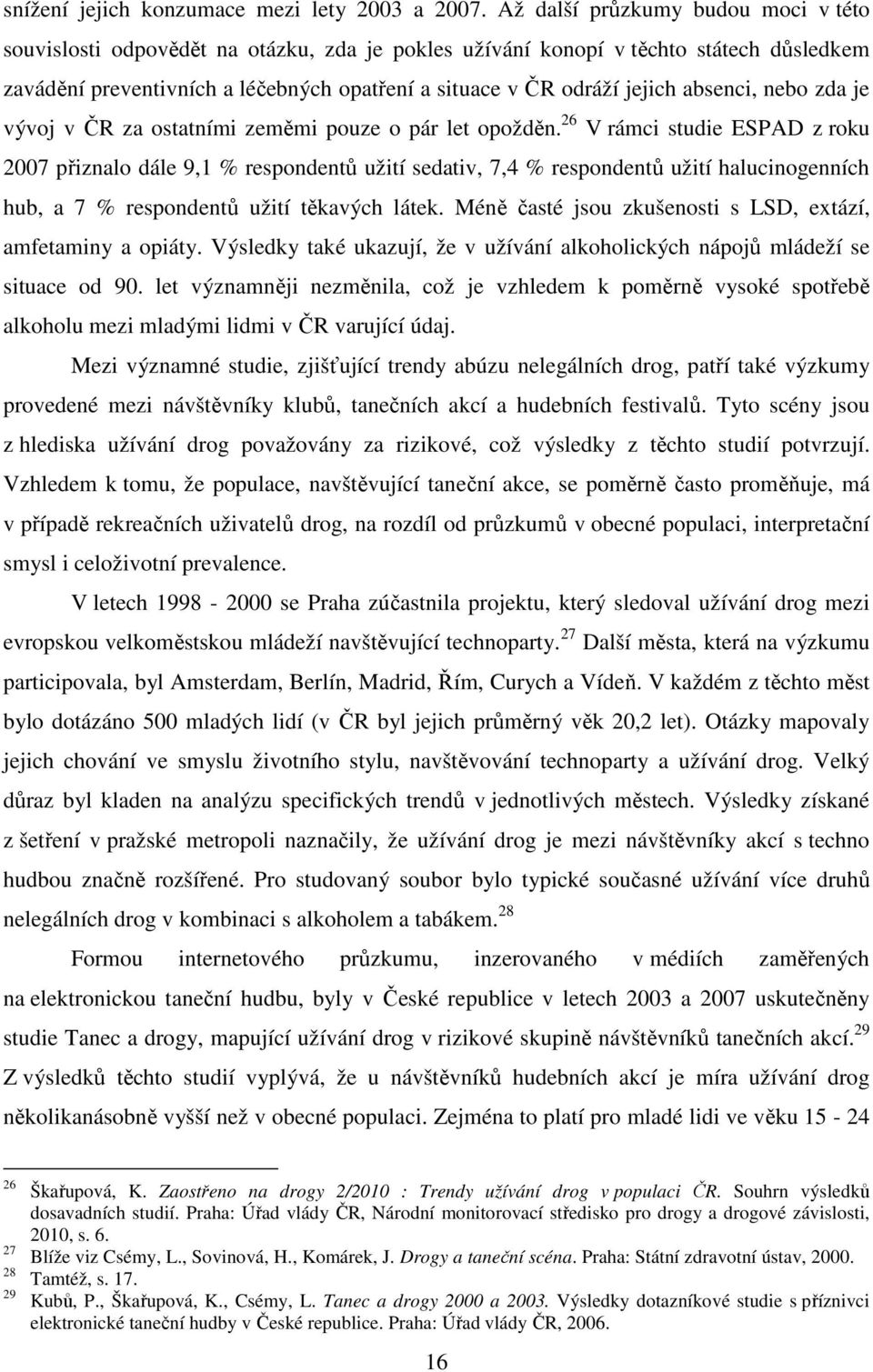 absenci, nebo zda je vývoj v ČR za ostatními zeměmi pouze o pár let opožděn.