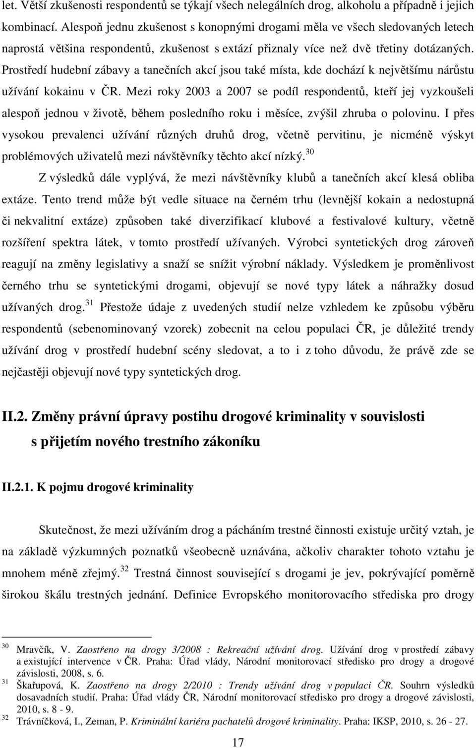 Prostředí hudební zábavy a tanečních akcí jsou také místa, kde dochází k největšímu nárůstu užívání kokainu v ČR.