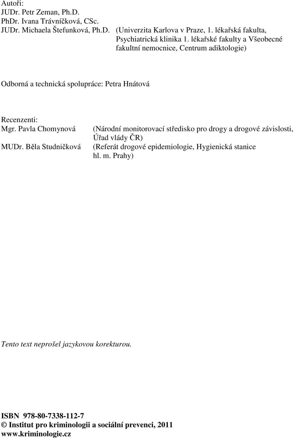 lékařské fakulty a Všeobecné fakultní nemocnice, Centrum adiktologie) Odborná a technická spolupráce: Petra Hnátová Recenzenti: Mgr. Pavla Chomynová MUDr.