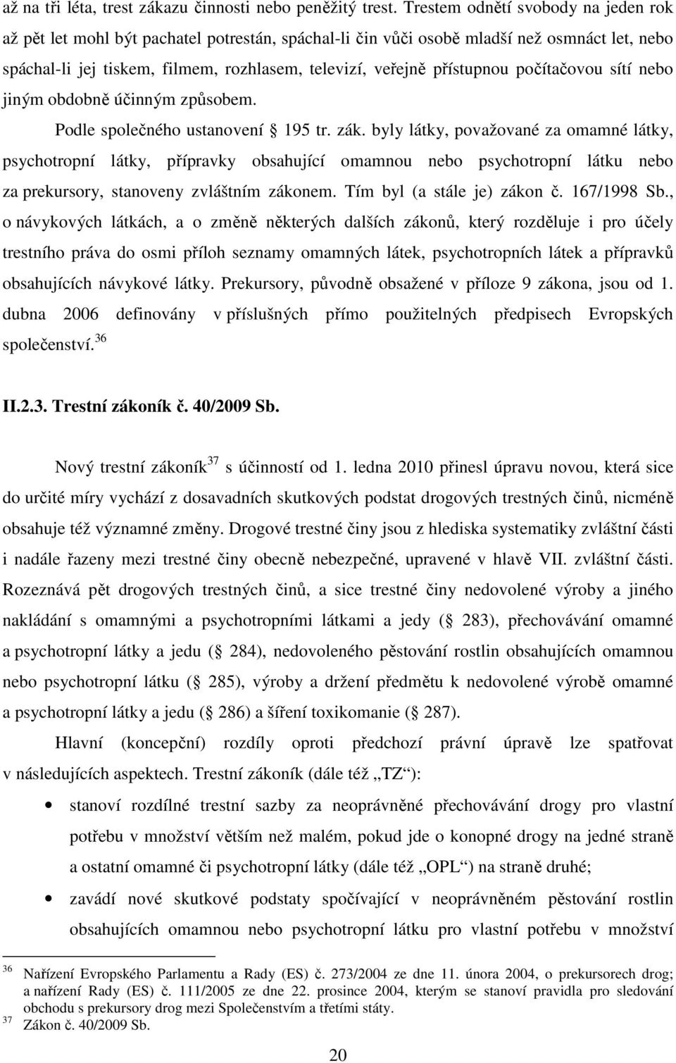 přístupnou počítačovou sítí nebo jiným obdobně účinným způsobem. Podle společného ustanovení 195 tr. zák.