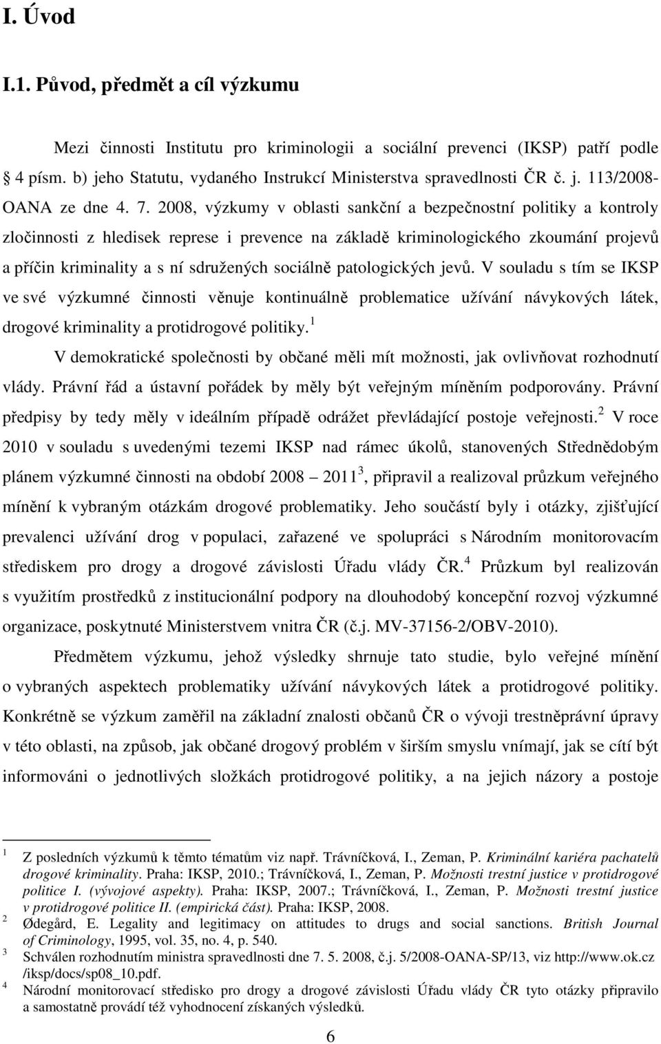 2008, výzkumy v oblasti sankční a bezpečnostní politiky a kontroly zločinnosti z hledisek represe i prevence na základě kriminologického zkoumání projevů a příčin kriminality a s ní sdružených