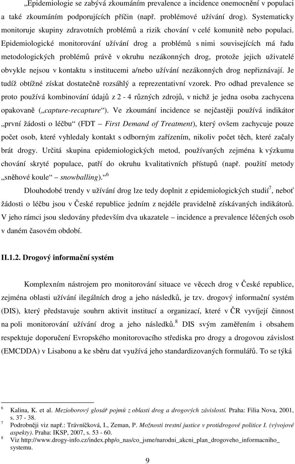 Epidemiologické monitorování užívání drog a problémů s nimi souvisejících má řadu metodologických problémů právě v okruhu nezákonných drog, protože jejich uživatelé obvykle nejsou v kontaktu s