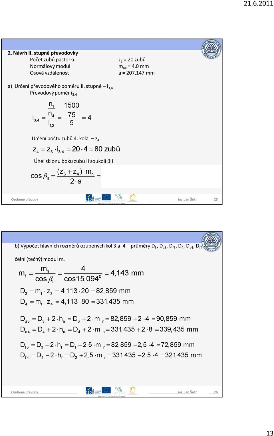 kola z 4 z4 z3 i3,4 20 4 80 zubů Úhel sklonu boku zubů II soukolí βii (z z ) m (20 80) 4 2 a 2 207,147 3 4 n 0 cos II 0,9655 15,094 ing.