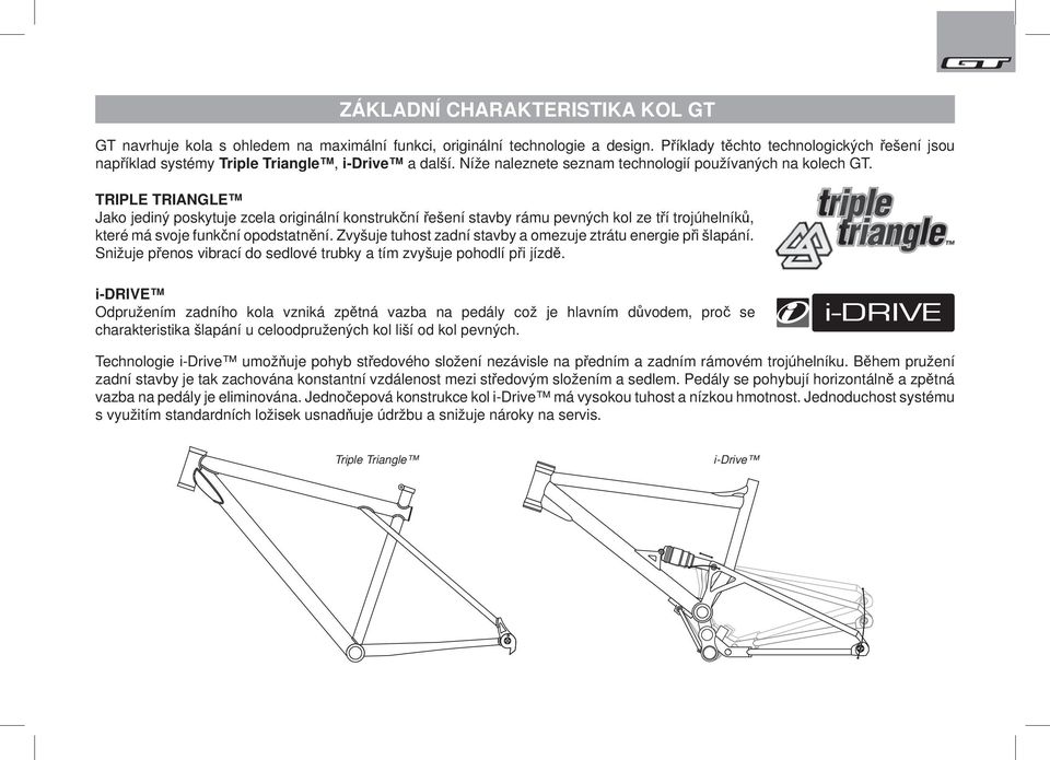 TRIPLE TRIANGLE Jako jediný poskytuje zcela originální konstrukční řešení stavby rámu pevných kol ze tří trojúhelníků, které má svoje funkční opodstatnění.