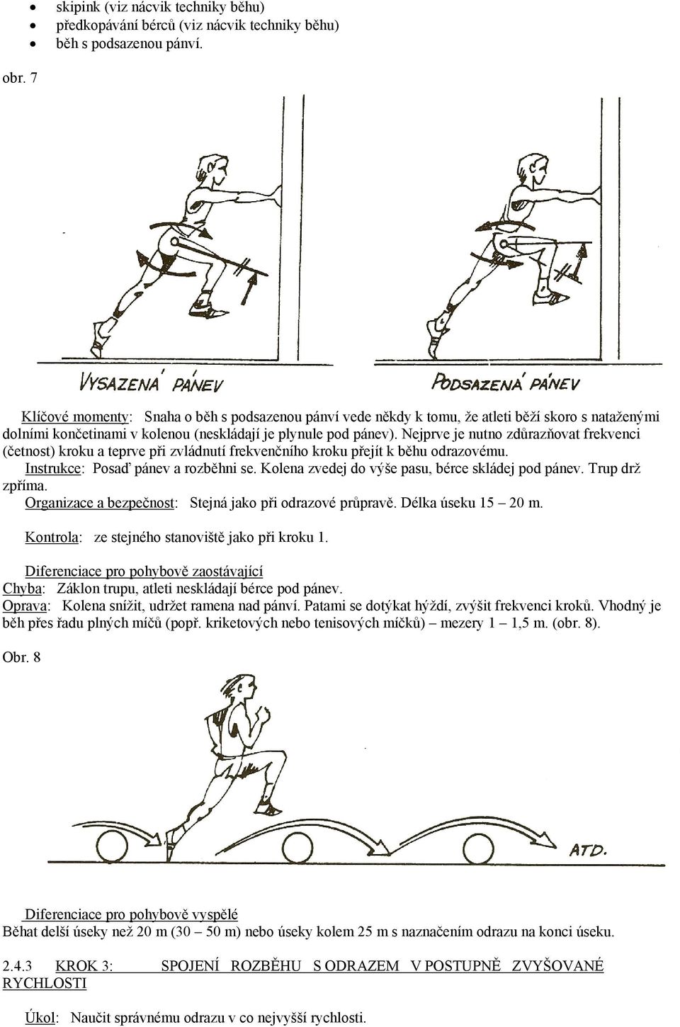 Nejprve je nutno zdůrazňovat frekvenci (četnost) kroku a teprve při zvládnutí frekvenčního kroku přejít k běhu odrazovému. Instrukce: Posaď pánev a rozběhni se.