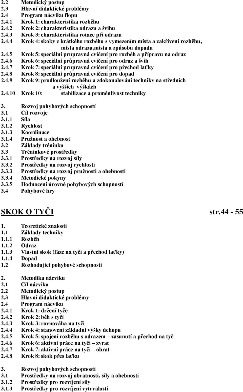 4.7 Krok 7: speciální průpravná cvičení pro přechod laťky 2.4.8 Krok 8: speciální průpravná cvičení pro dopad 2.4.9 Krok 9: prodloužení rozběhu a zdokonalování techniky na středních a vyšších výškách 2.