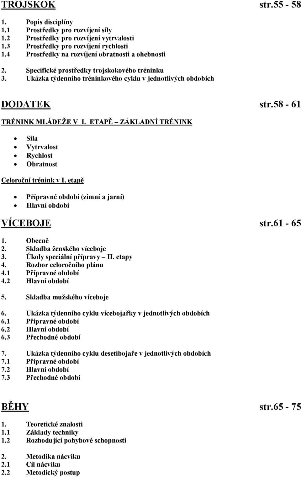 ETAPĚ ZÁKLADNÍ TRÉNINK Síla Vytrvalost Rychlost Obratnost Celoroční trénink v I. etapě Přípravné období (zimní a jarní) Hlavní období VÍCEBOJE str.61-65 1. Obecně 2. Skladba ženského víceboje 3.