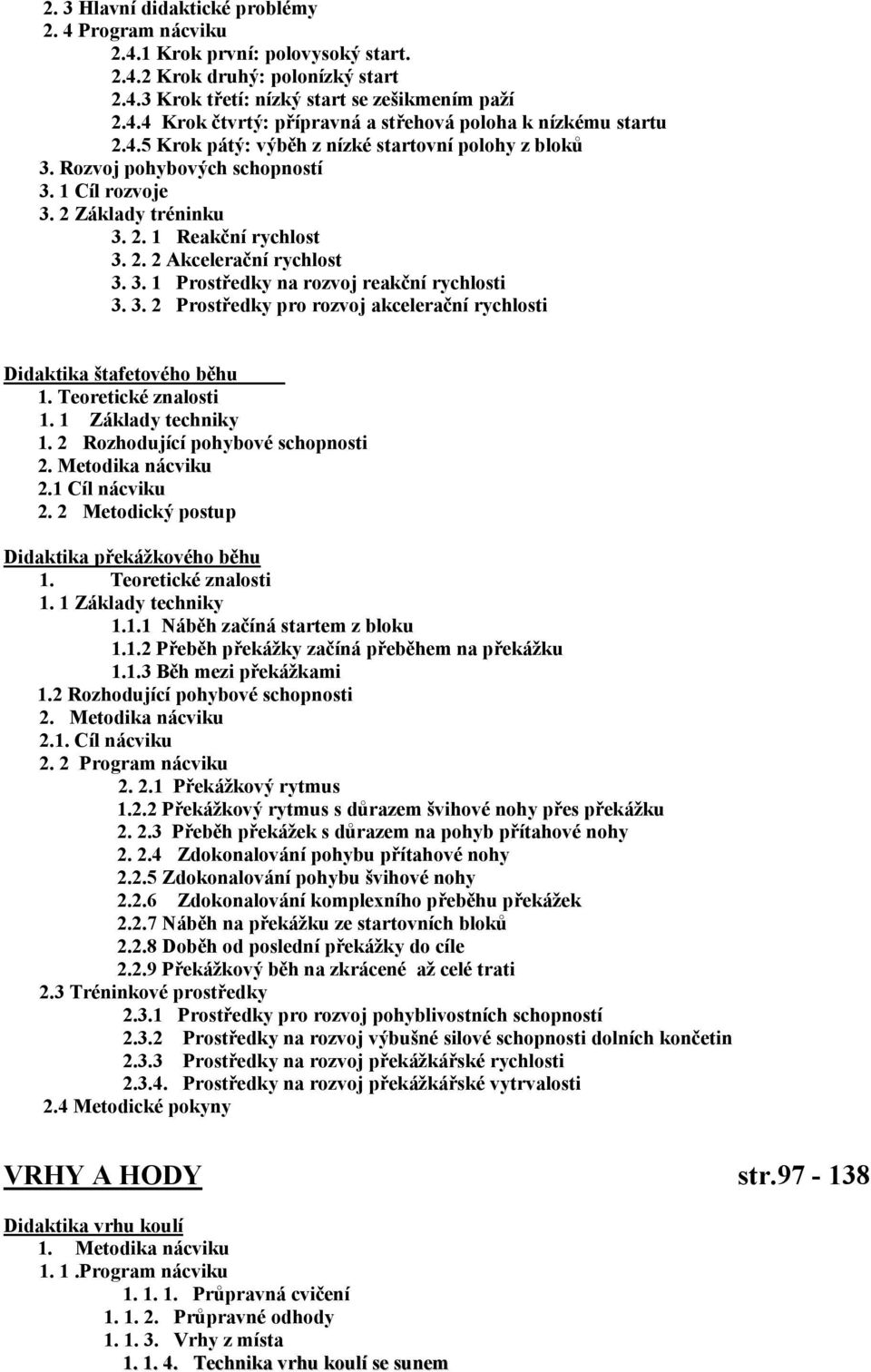 3. 2 Prostředky pro rozvoj akcelerační rychlosti Didaktika štafetového běhu 1. Teoretické znalosti 1. 1 Základy techniky 1. 2 Rozhodující pohybové schopnosti 2. Metodika nácviku 2.1 Cíl nácviku 2.