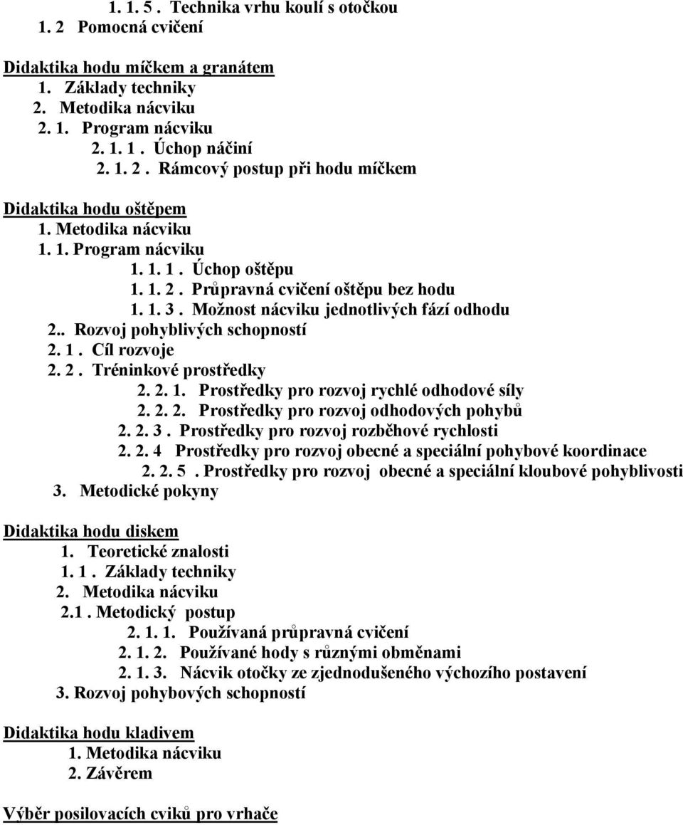 2. Tréninkové prostředky 2. 2. 1. Prostředky pro rozvoj rychlé odhodové síly 2. 2. 2. Prostředky pro rozvoj odhodových pohybů 2. 2. 3. Prostředky pro rozvoj rozběhové rychlosti 2. 2. 4 Prostředky pro rozvoj obecné a speciální pohybové koordinace 2.