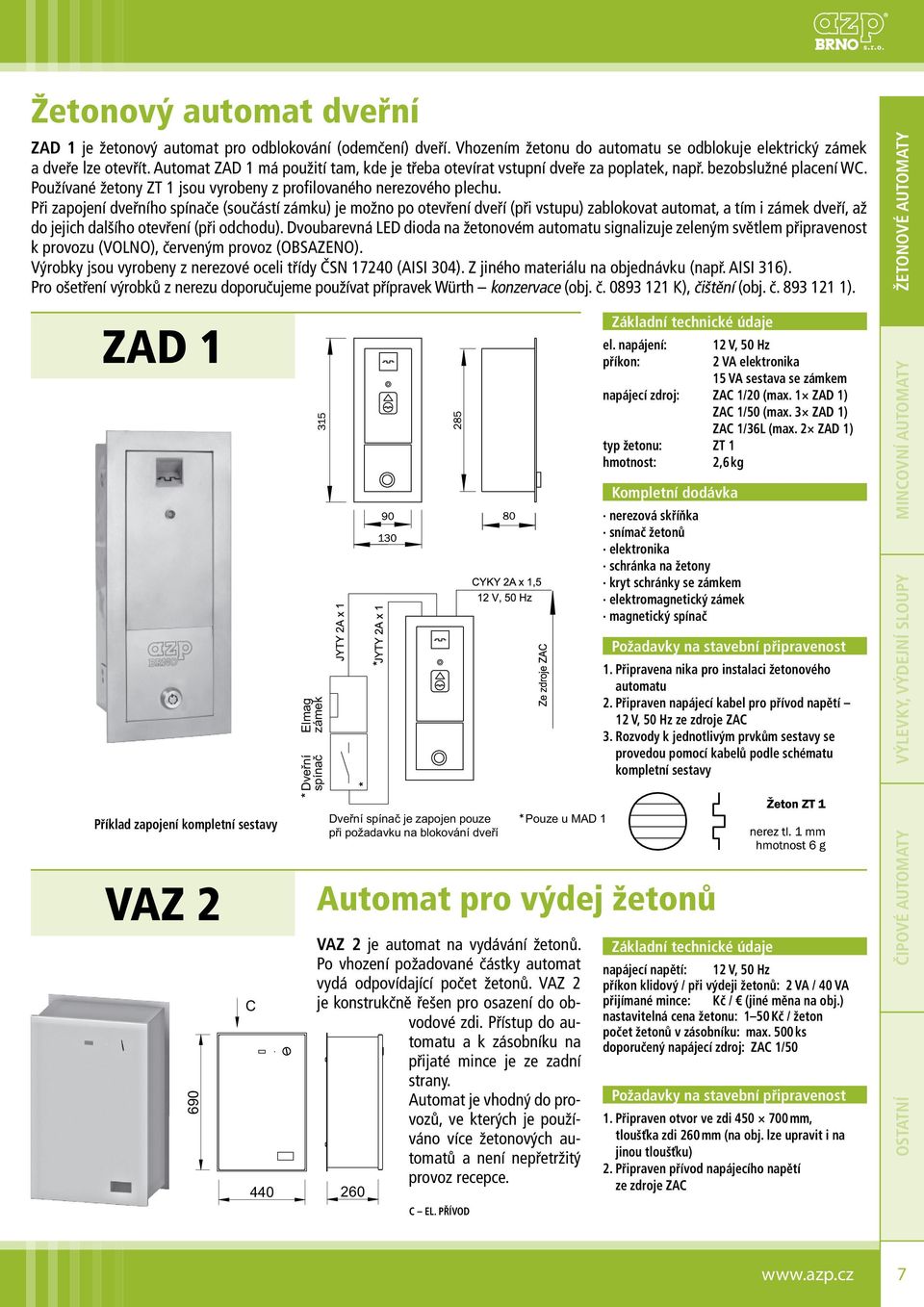 Při zapojení dveřního spínače (součástí zámku) je možno po otevření dveří (při vstupu) zablokovat automat, a tím i zámek dveří, až do jejich dalšího otevření (při odchodu).