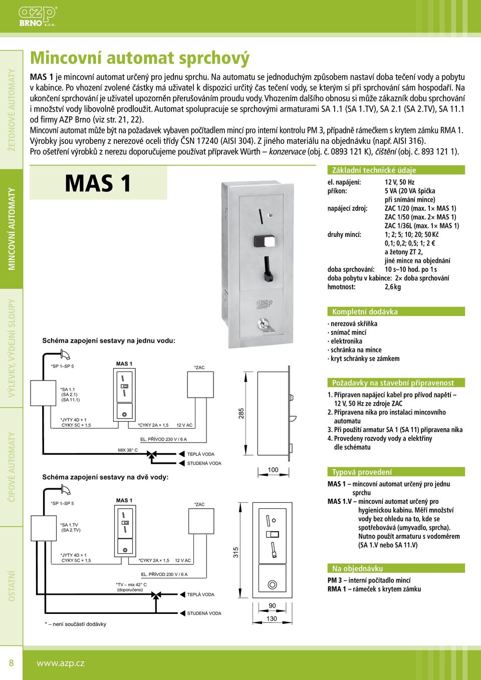 Vhozením dalšího obnosu si může zákazník dobu sprchování i množství vody libovolně prodloužit. Automat spolupracuje se sprchovými armaturami SA 1.1 (SA 1.TV), SA 2.1 (SA 2.TV), SA 11.