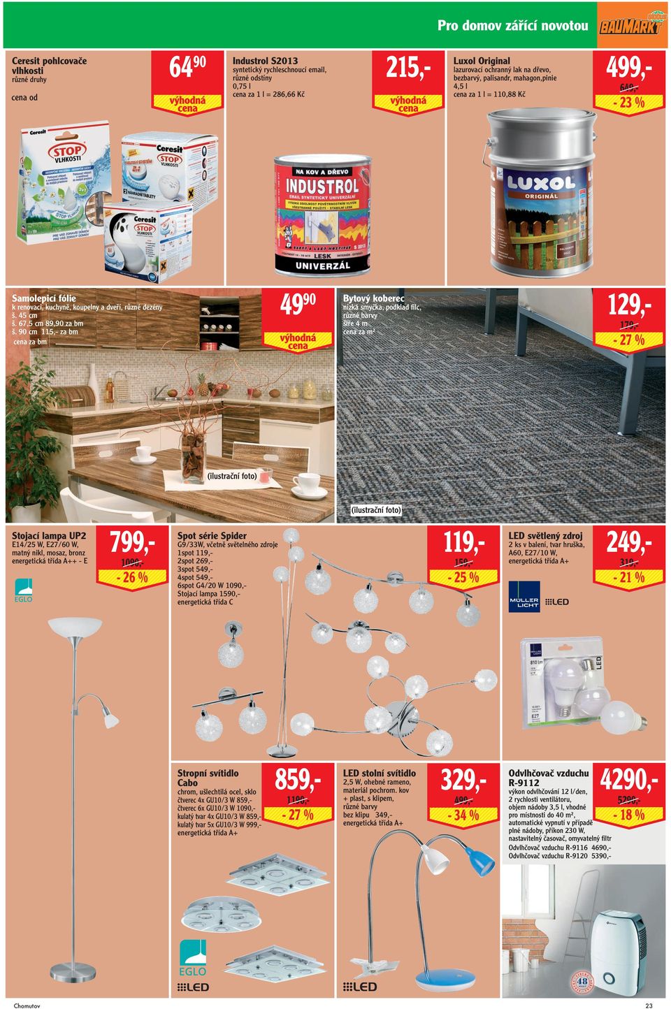 90 cm 115,- za bm cena za bm Stojací lampa UP2 E14/25 W, E27/60 W, matný nikl, mosaz, bronz energetická třída A++ - E 799,1090,- - 26 % 499,649,- - 23 % 129,- nízká smyčka, podklad filc, různé barvy