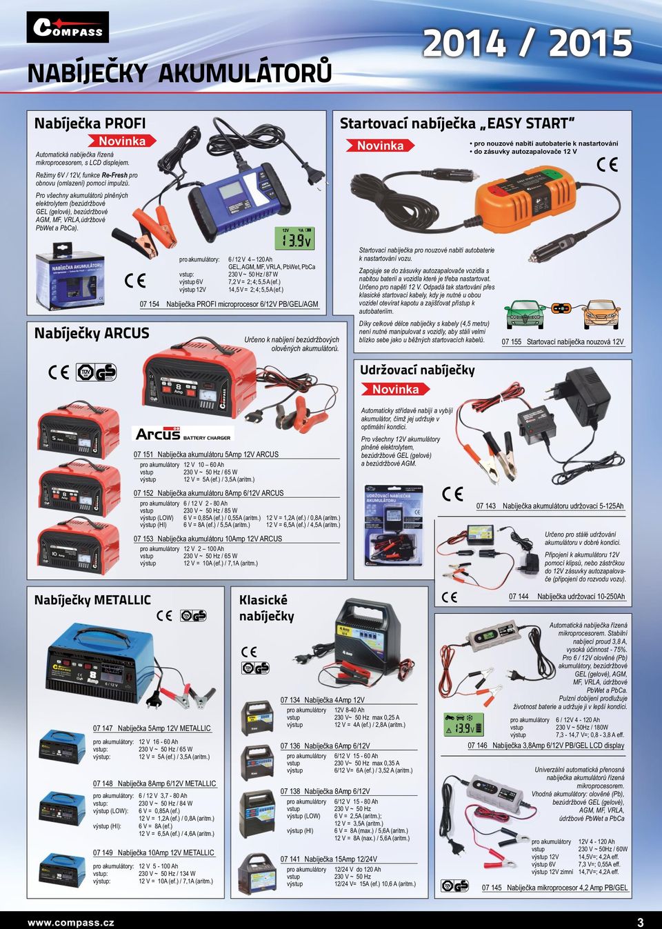 2014 / 2015 Startovací nabíječka EASY START pro nouzové nabití autobaterie k nastartování do zásuvky autozapalovače 12 V Nabíječky ARCUS pro akumulátory: vstup: výstup 6V výstup 12V 6 / 12 V 4 120 Ah
