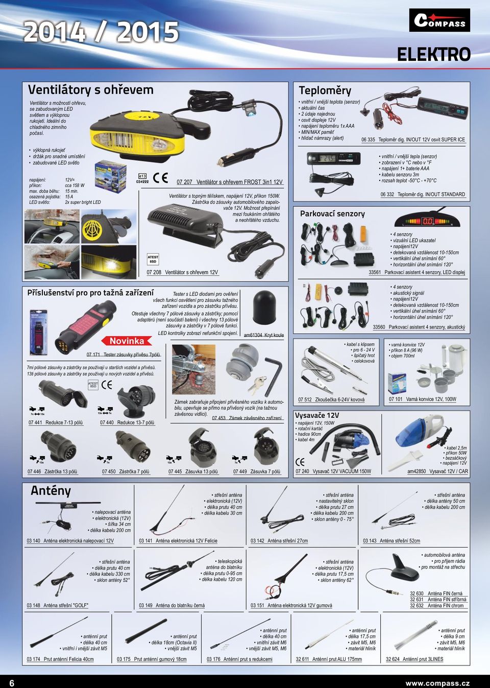 osazená pojistka: 15 A LED světlo: 2x super bright LED 07 207 Ventilátor s ohřevem FROST 3in1 12V Ventilátor s topným tělískem, napájení 12V, příkon 150W.