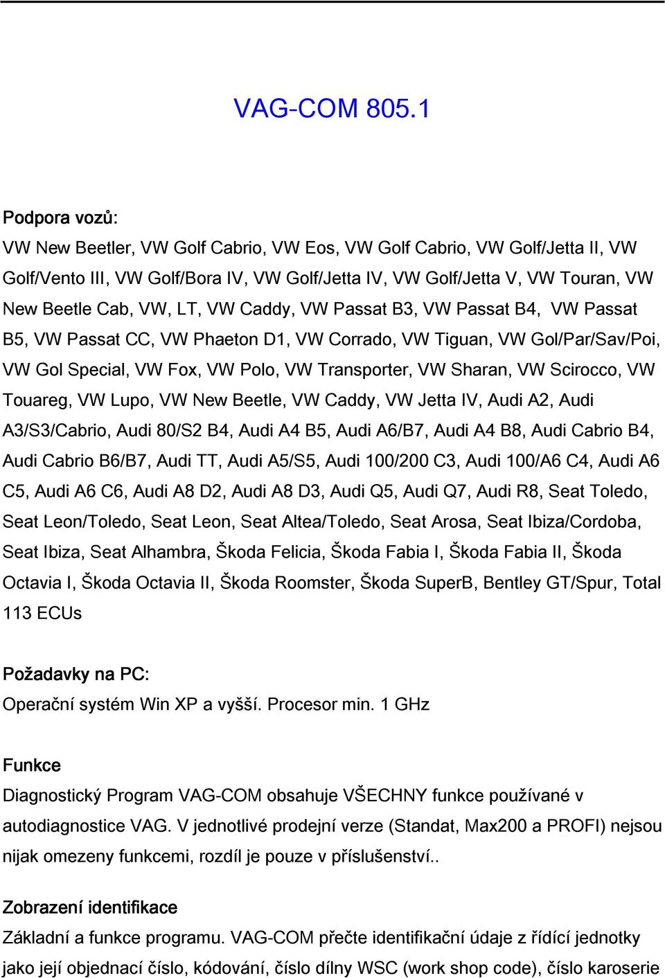 VW Caddy, VW Passat B3, VW Passat B4, VW Passat B5, VW Passat CC, VW Phaeton D1, VW Corrado, VW Tiguan, VW Gol/Par/Sav/Poi, VW Gol Special, VW Fox, VW Polo, VW Transporter, VW Sharan, VW Scirocco, VW