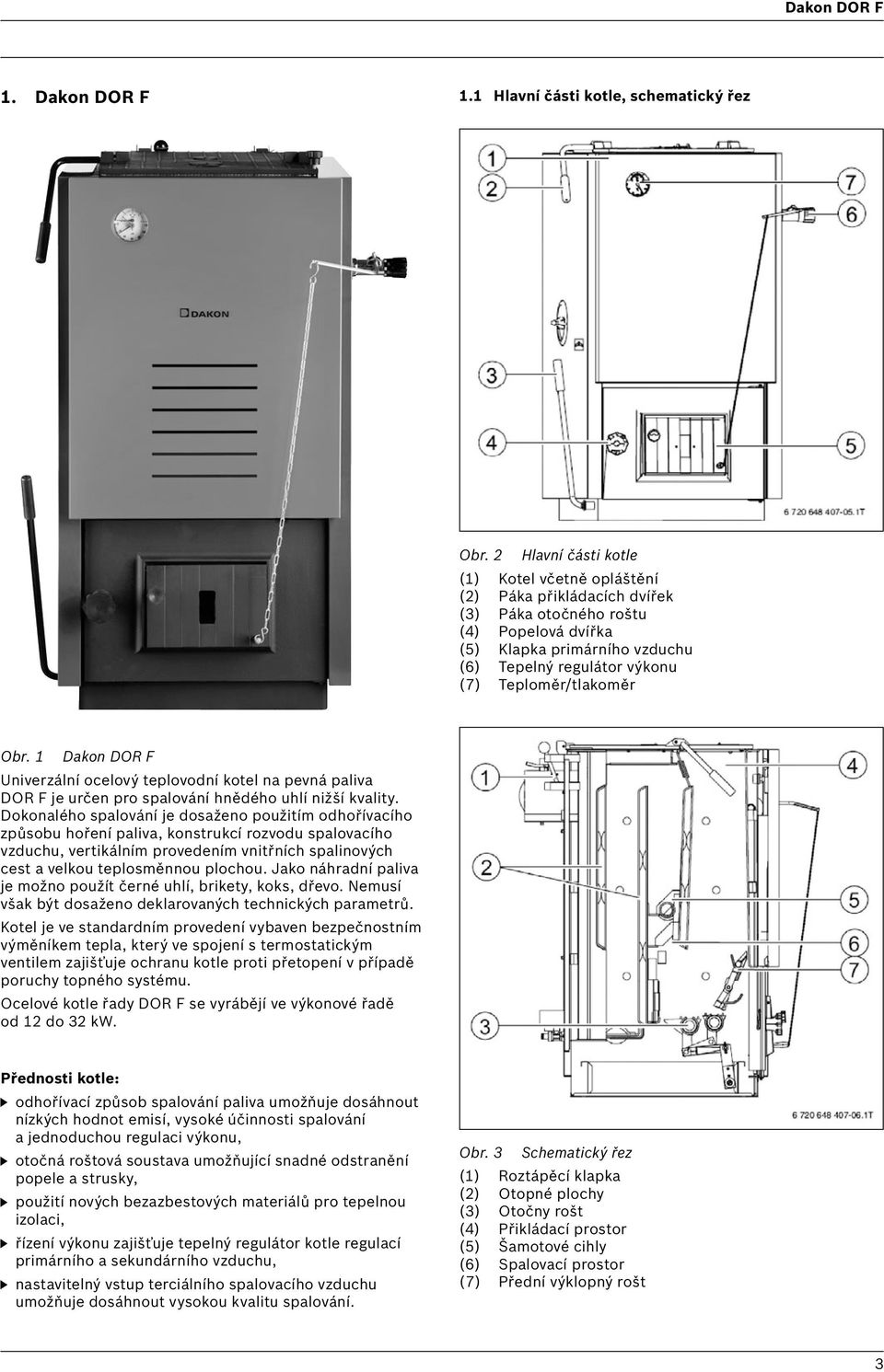Teploměr/tlakoměr Obr. 1 Dakon DOR F Univerzální ocelový teplovodní kotel na pevná paliva DOR F je určen pro spalování hnědého uhlí nižší kvality.
