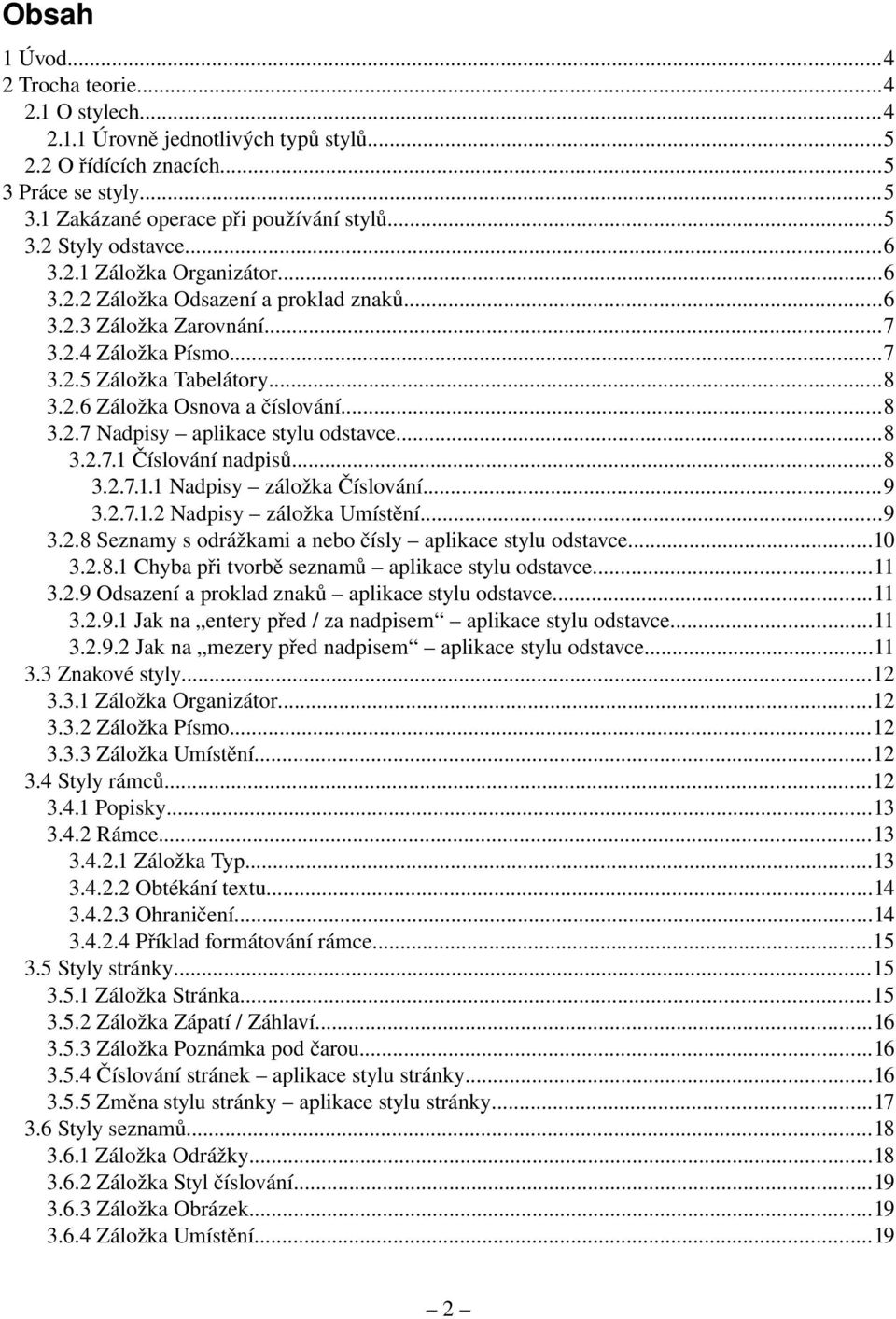 ..8 3.2.7.1 Číslování nadpisů...8 3.2.7.1.1 Nadpisy záložka Číslování...9 3.2.7.1.2 Nadpisy záložka Umístění...9 3.2.8 Seznamy s odrážkami a nebo čísly aplikace stylu odstavce...10 3.2.8.1 Chyba při tvorbě seznamů aplikace stylu odstavce.