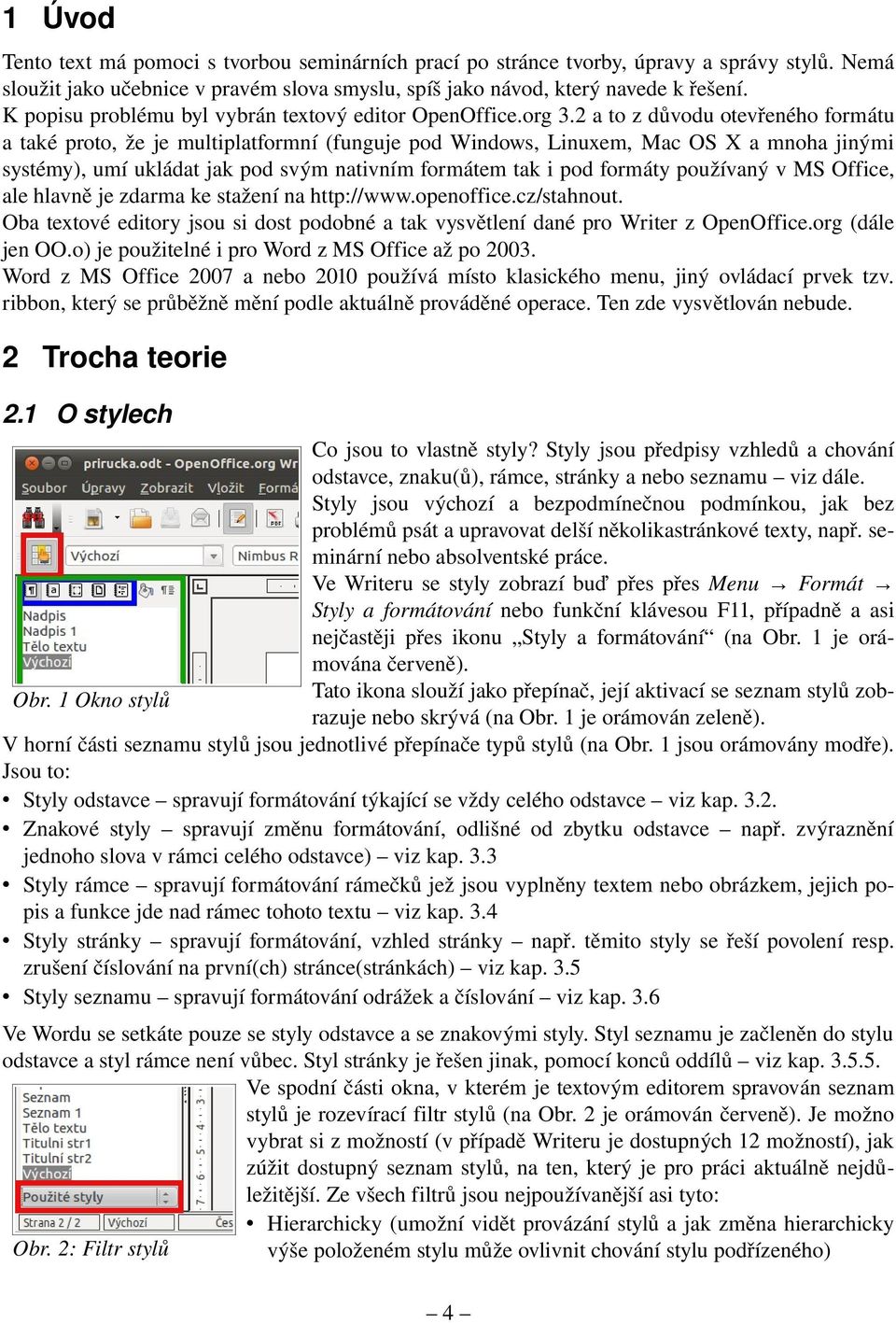 2 a to z důvodu otevřeného formátu a také proto, že je multiplatformní (funguje pod Windows, Linuxem, Mac OS X a mnoha jinými systémy), umí ukládat jak pod svým nativním formátem tak i pod formáty