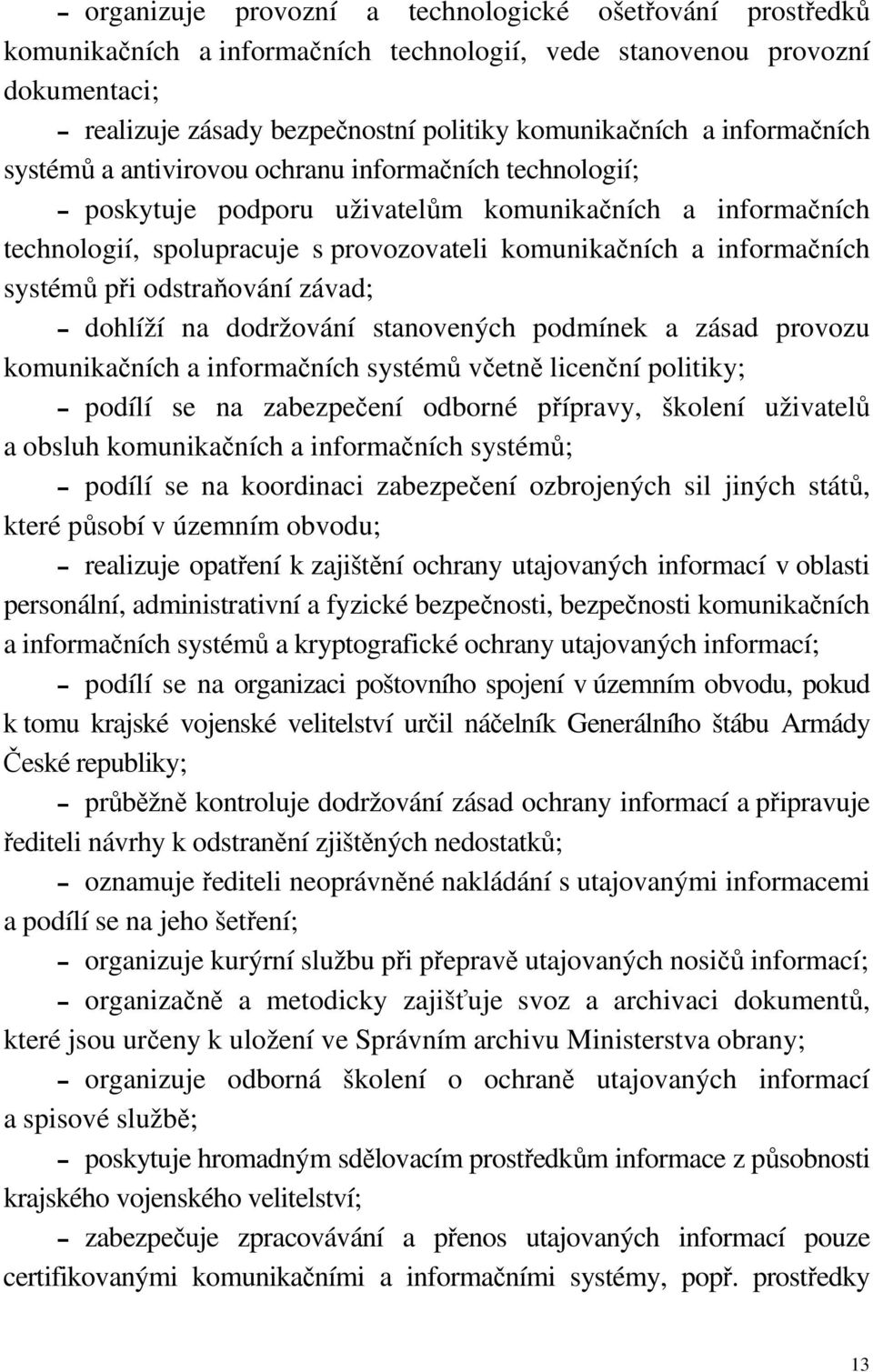 systémů při odstraňování závad; dohlíží na dodržování stanovených podmínek a zásad provozu komunikačních a informačních systémů včetně licenční politiky; podílí se na zabezpečení odborné přípravy,