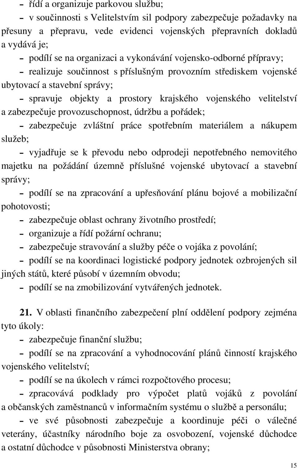 velitelství a zabezpečuje provozuschopnost, údržbu a pořádek; zabezpečuje zvláštní práce spotřebním materiálem a nákupem služeb; vyjadřuje se k převodu nebo odprodeji nepotřebného nemovitého majetku