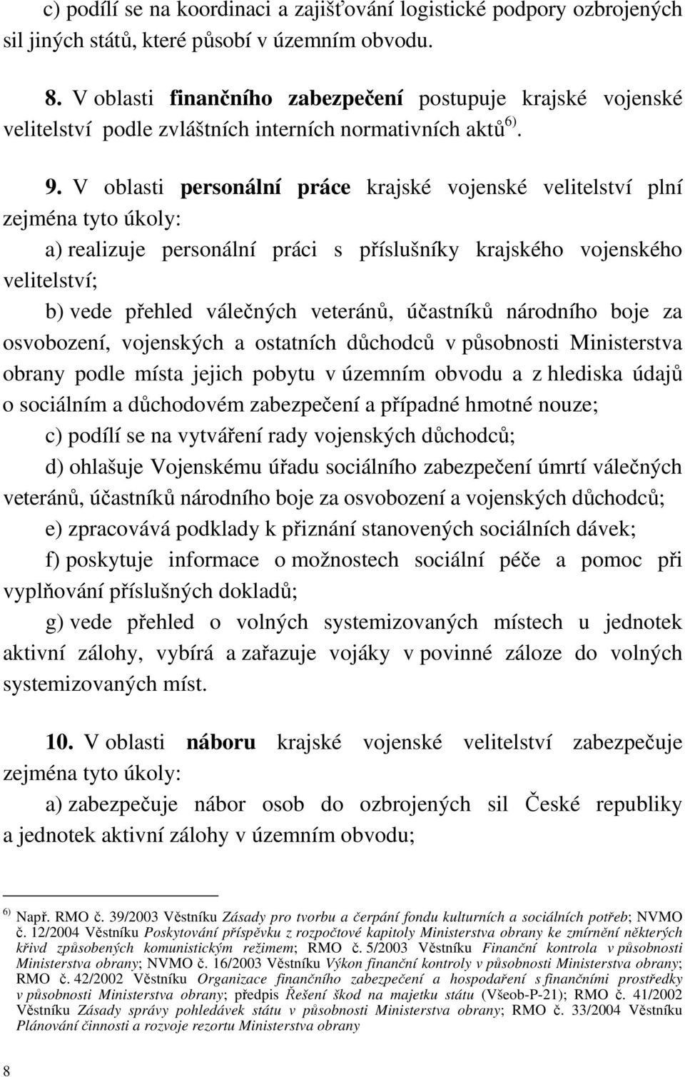 V oblasti personální práce krajské vojenské velitelství plní zejména tyto úkoly: a) realizuje personální práci s příslušníky krajského vojenského velitelství; b) vede přehled válečných veteránů,