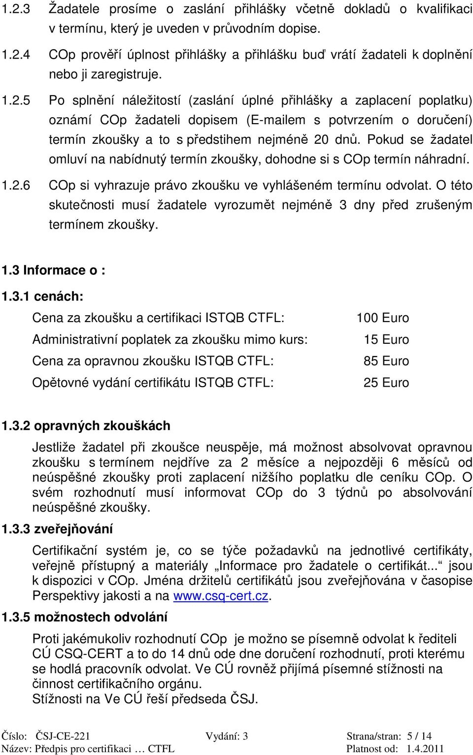 Pokud se žadatel omluví na nabídnutý termín zkoušky, dohodne si s COp termín náhradní. 1.2.6 COp si vyhrazuje právo zkoušku ve vyhlášeném termínu odvolat.