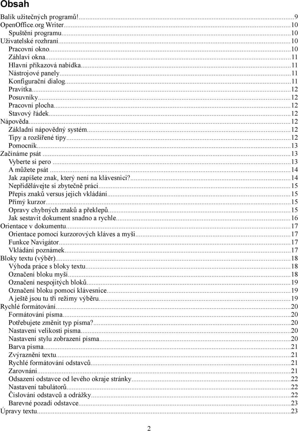 ..13 Vyberte si pero...13 A můžete psát...14 Jak zapíšete znak, který není na klávesnici?...14 Nepřidělávejte si zbytečně práci...15 Přepis znaků versus jejich vkládání...15 Přímý kurzor.