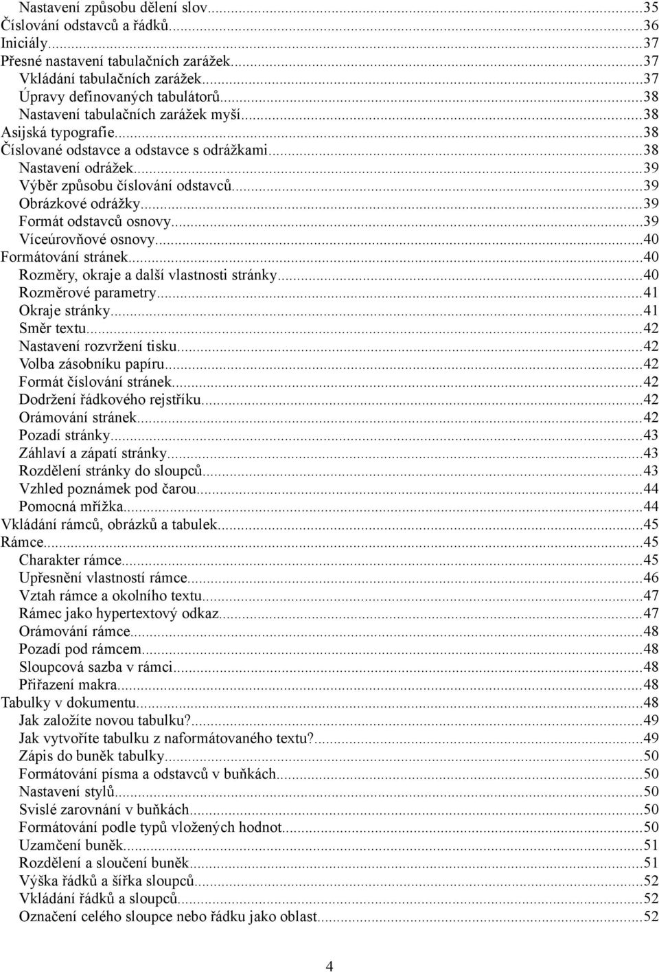 ..39 Formát odstavců osnovy...39 Víceúrovňové osnovy...40 Formátování stránek...40 Rozměry, okraje a další vlastnosti stránky...40 Rozměrové parametry...41 Okraje stránky...41 Směr textu.