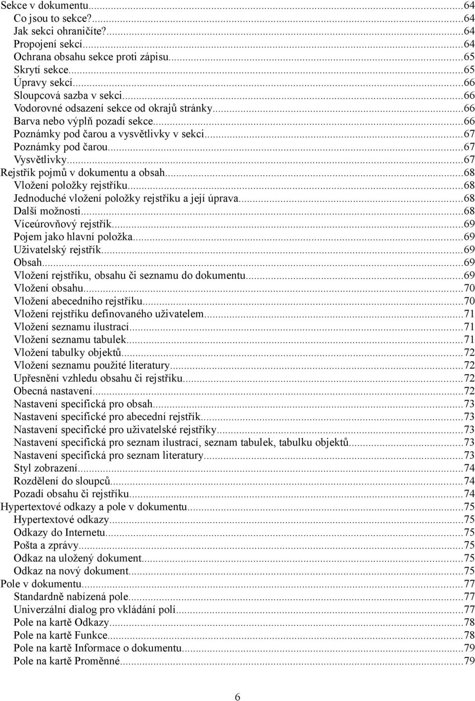 ..67 Rejstřík pojmů v dokumentu a obsah...68 Vložení položky rejstříku...68 Jednoduché vložení položky rejstříku a její úprava...68 Další možnosti...68 Víceúrovňový rejstřík.