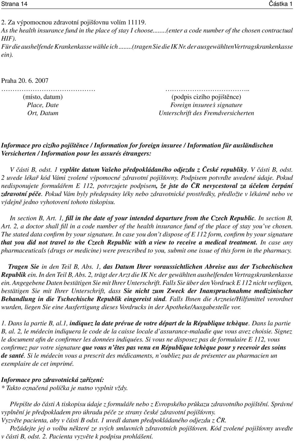 . (podpis cizího pojištěnce) Foreign insureeś signature Unterschrift des Fremdversicherten Informace pro cizího pojištěnce / Information for foreign insuree / Information für ausländischen