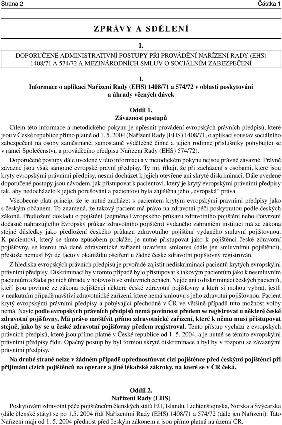 Závaznost postupů Cílem této informace a metodického pokynu je upřesnit provádění evropských právních předpisů, které jsou v České republice přímo platné od 1. 5.