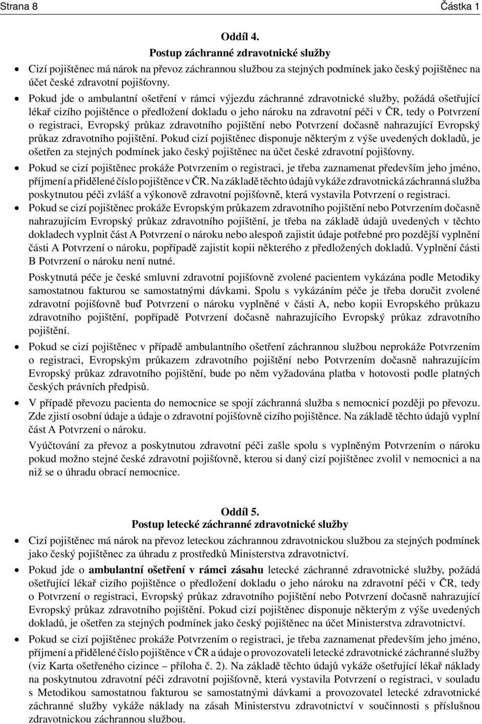 registraci, Evropský průkaz zdravotního pojištění nebo Potvrzení dočasně nahrazující Evropský průkaz zdravotního pojištění.