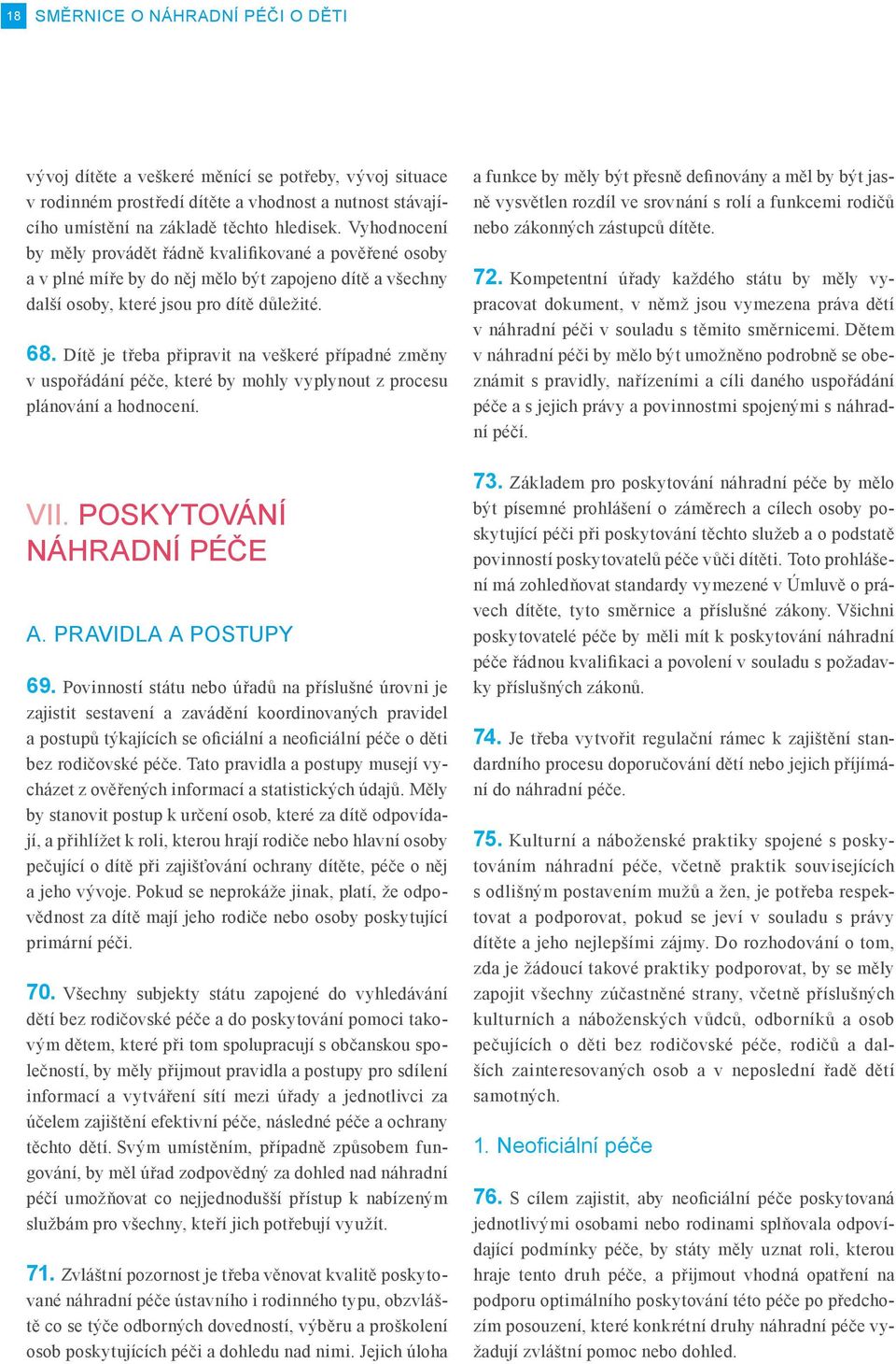 Dítě je třeba připravit na veškeré případné změny v uspořádání péče, které by mohly vyplynout z procesu plánování a hodnocení. VII. POSKYTOVÁNÍ náhradní péče A. PRAVIDLA A POSTUPY 69.