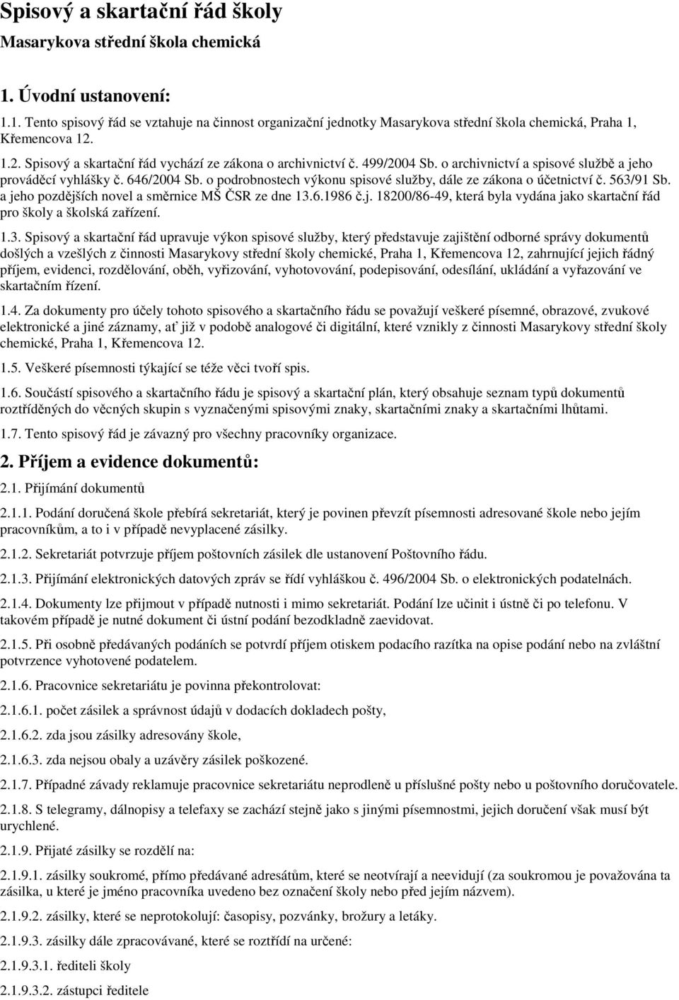 o podrobnostech výkonu spisové služby, dále ze zákona o účetnictví č. 563/91 Sb. a jeho pozdějších novel a směrnice MŠ ČSR ze dne 13.6.1986 č.j. 18200/86-49, která byla vydána jako skartační řád pro školy a školská zařízení.
