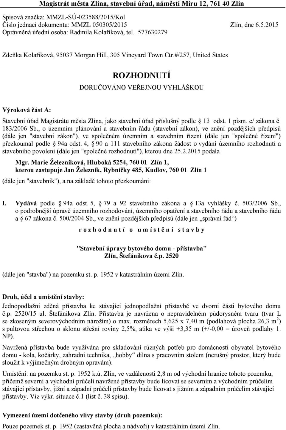 #/257, United States ROZHODNUTÍ DORUČOVÁNO VEŘEJNOU VYHLÁŠKOU Výroková část A: Stavební úřad Magistrátu města Zlína, jako stavební úřad příslušný podle 13 odst. 1 písm. c/ zákona č. 183/2006 Sb.